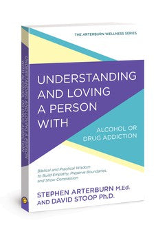 Understanding and Loving a Person with Alcohol or Drug Addiction (The Arterburn Wellness Series) 9780781414913