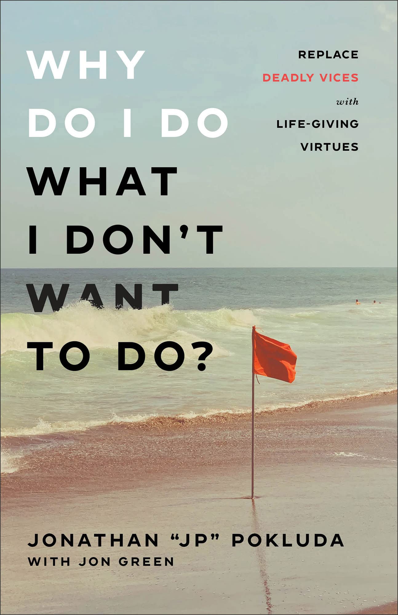 Why Do I Do What I Don't Want to Do?: Replace Deadly Vices with Life-Giving Virtues (How 10 Biblical Virtues Can Help You Get Unstuck & Overcome the Cycle of Self-Destructive Bad Habits) 9780801094965