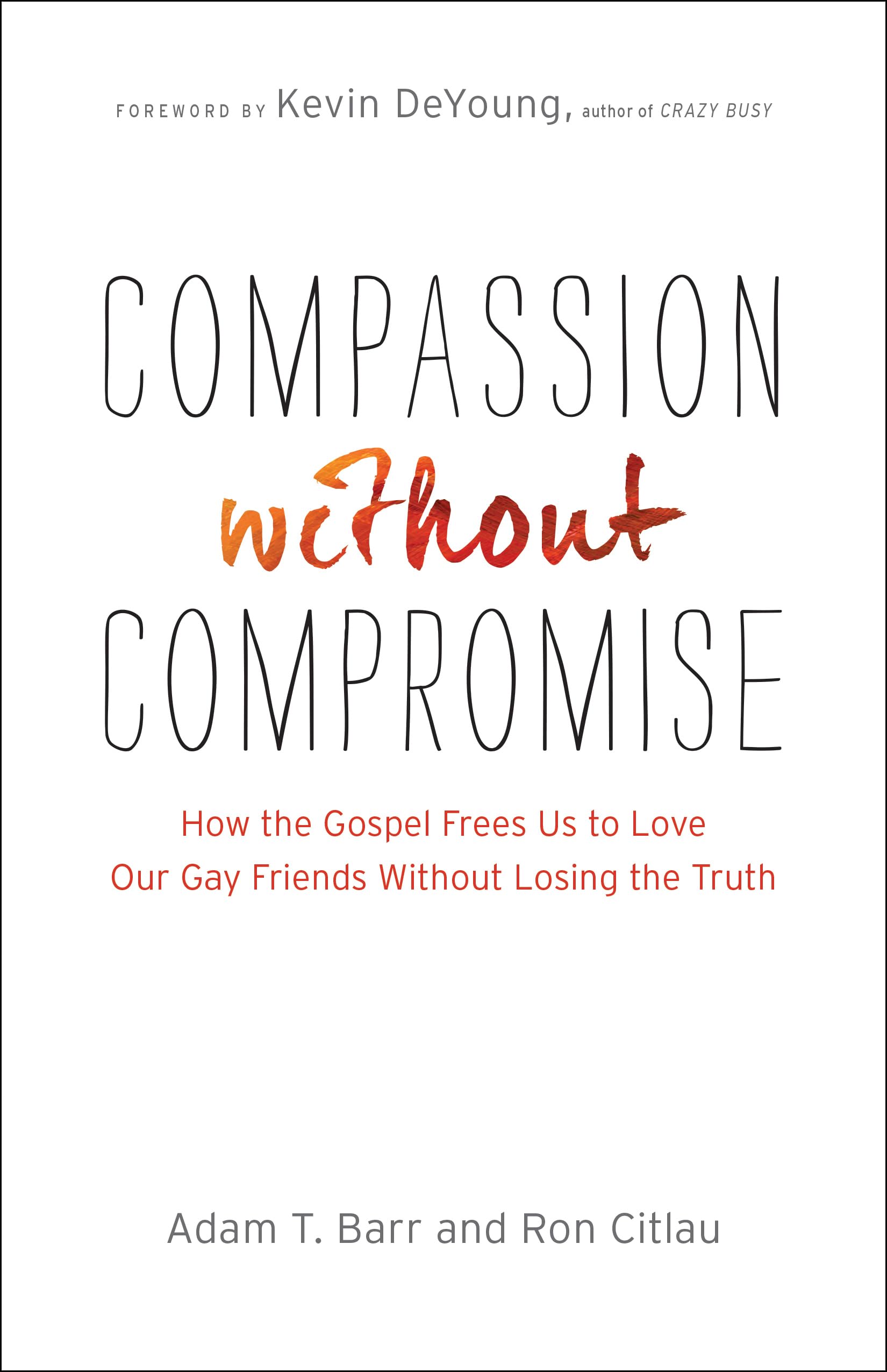 Compassion without Compromise: How the Gospel Frees Us to Love Our Gay Friends Without Losing the Truth 9780764212406