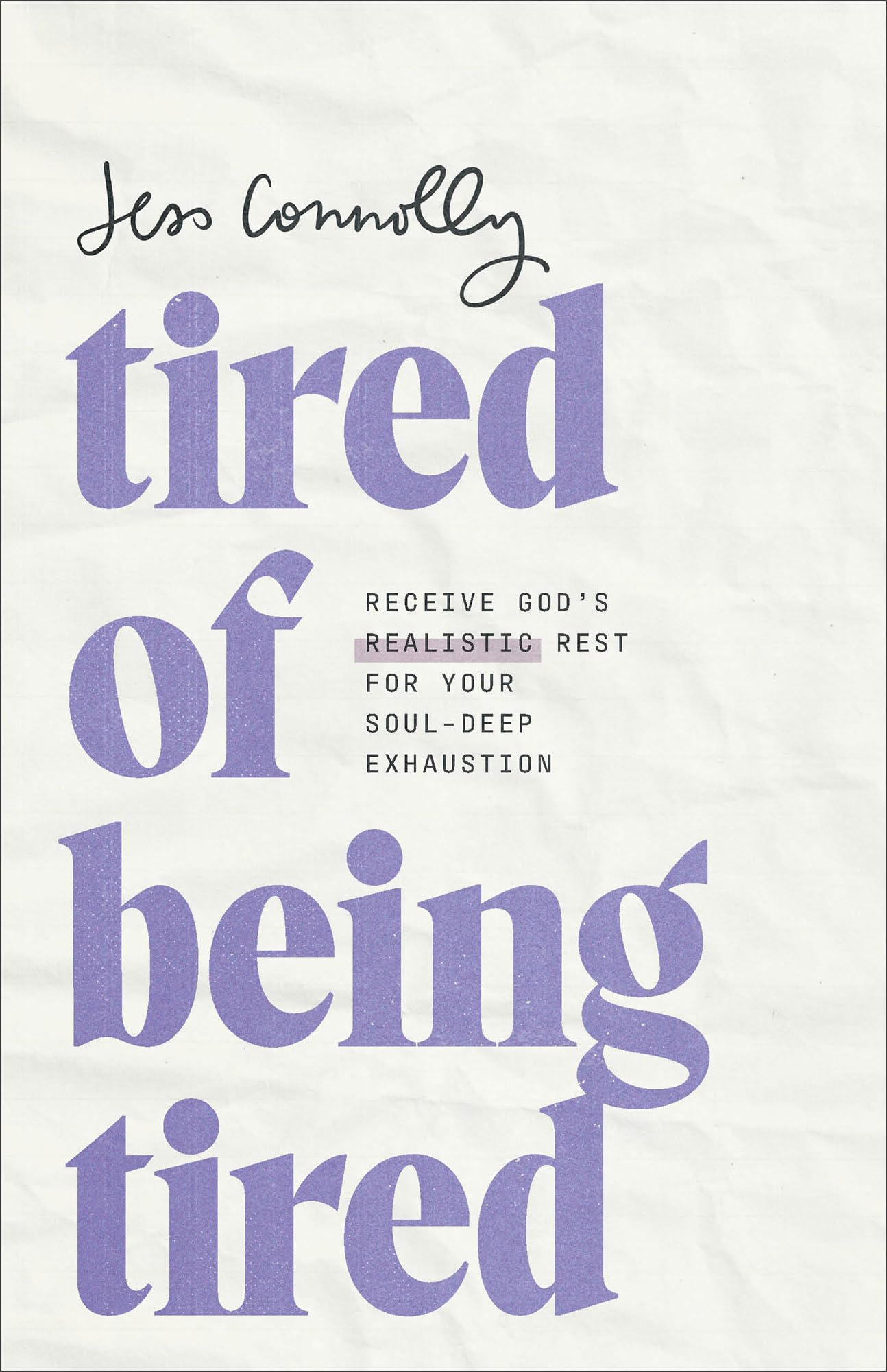 Tired of Being Tired: Receive God’s Realistic Rest for Your Soul-Deep Exhaustion 9781540902504