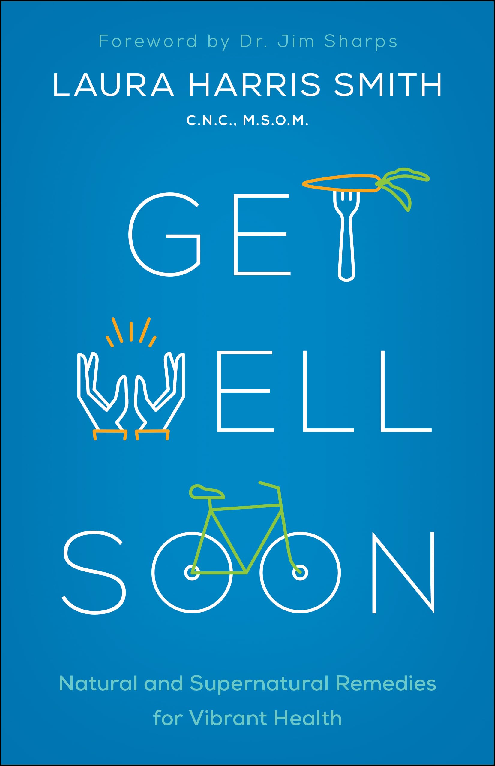 Get Well Soon: Natural and Supernatural Remedies for Vibrant Health 9780800799175