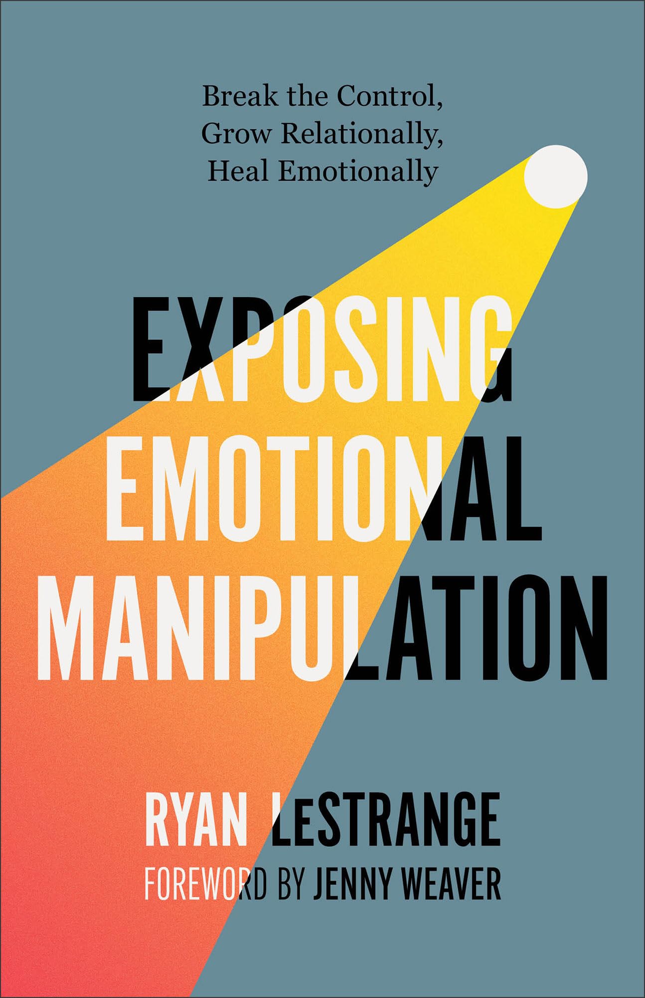 Exposing Emotional Manipulation: Break the Control, Grow Relationally, Heal Emotionally 9780800773304