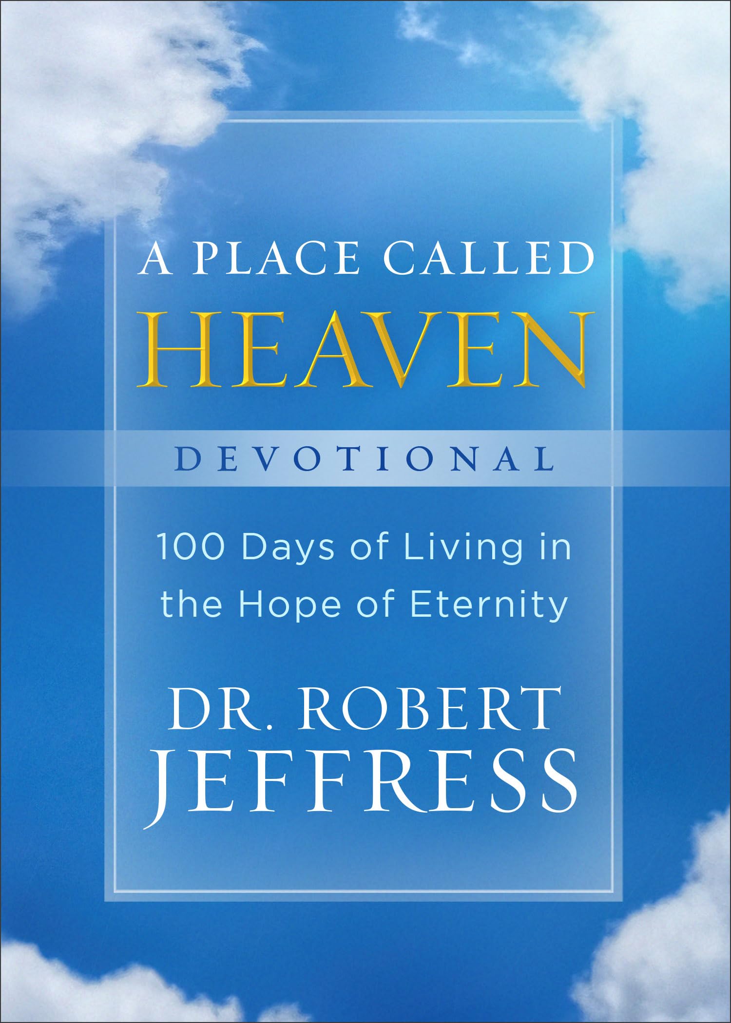 A Place Called Heaven Devotional: 100 Days of Living in the Hope of Eternity 9781540900913