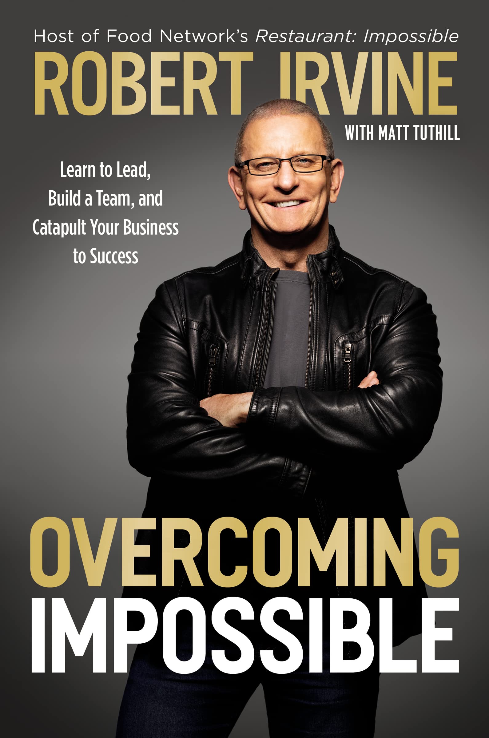 Overcoming Impossible: Learn to Lead, Build a Team, and Catapult Your Business to Success 9781400238330