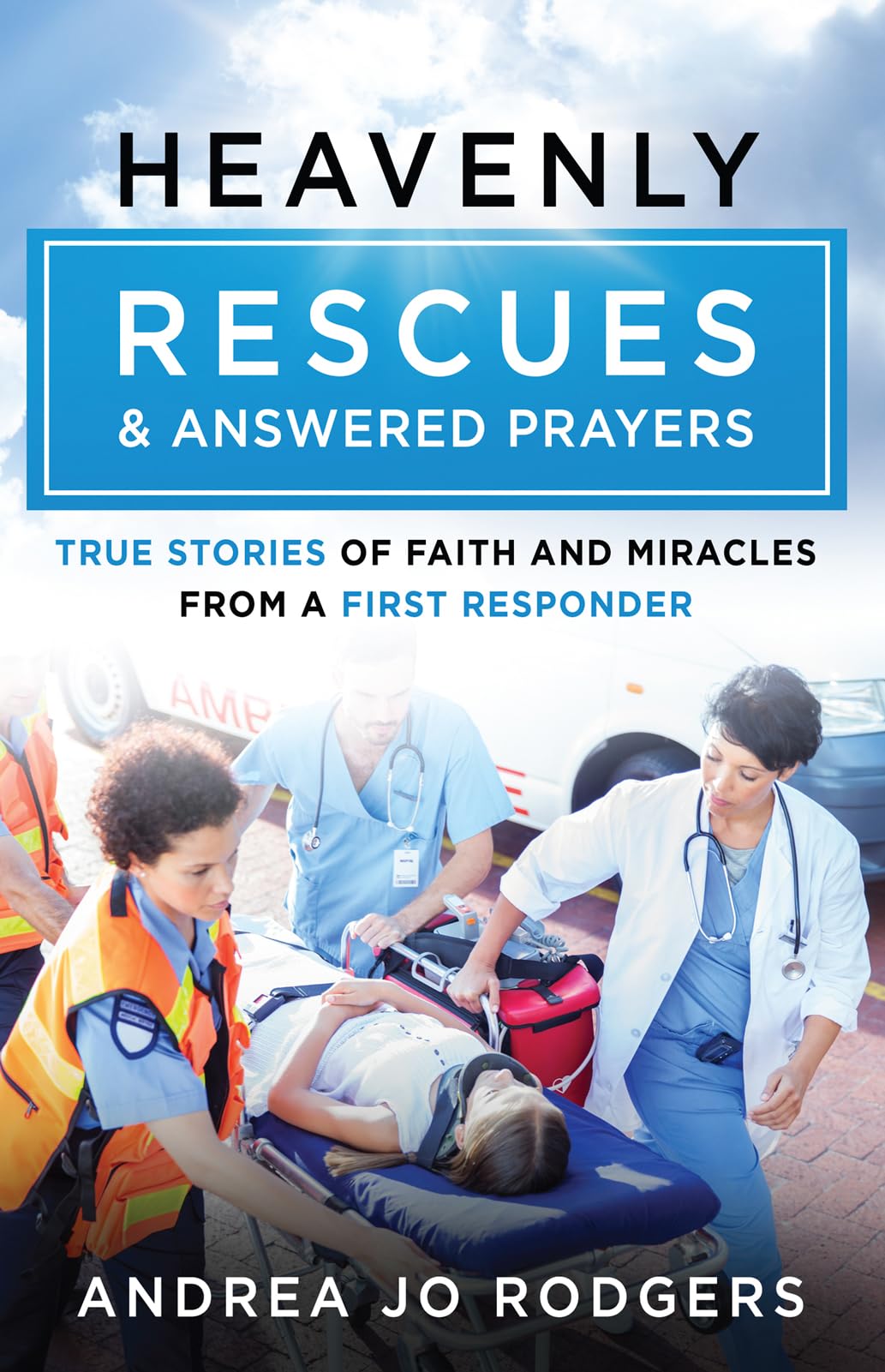 Heavenly Rescues and Answered Prayers: True Stories of Faith and Miracles from a First Responder 9780736990011