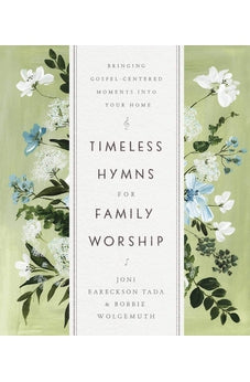 Timeless Hymns for Family Worship: Bringing Gospel-Centered Moments into Your Home 9780736983389