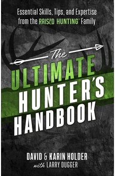 The Ultimate Hunter's Handbook: Essential Skills, Tips, and Expertise from the "Raised Hunting" Family 9780736977814