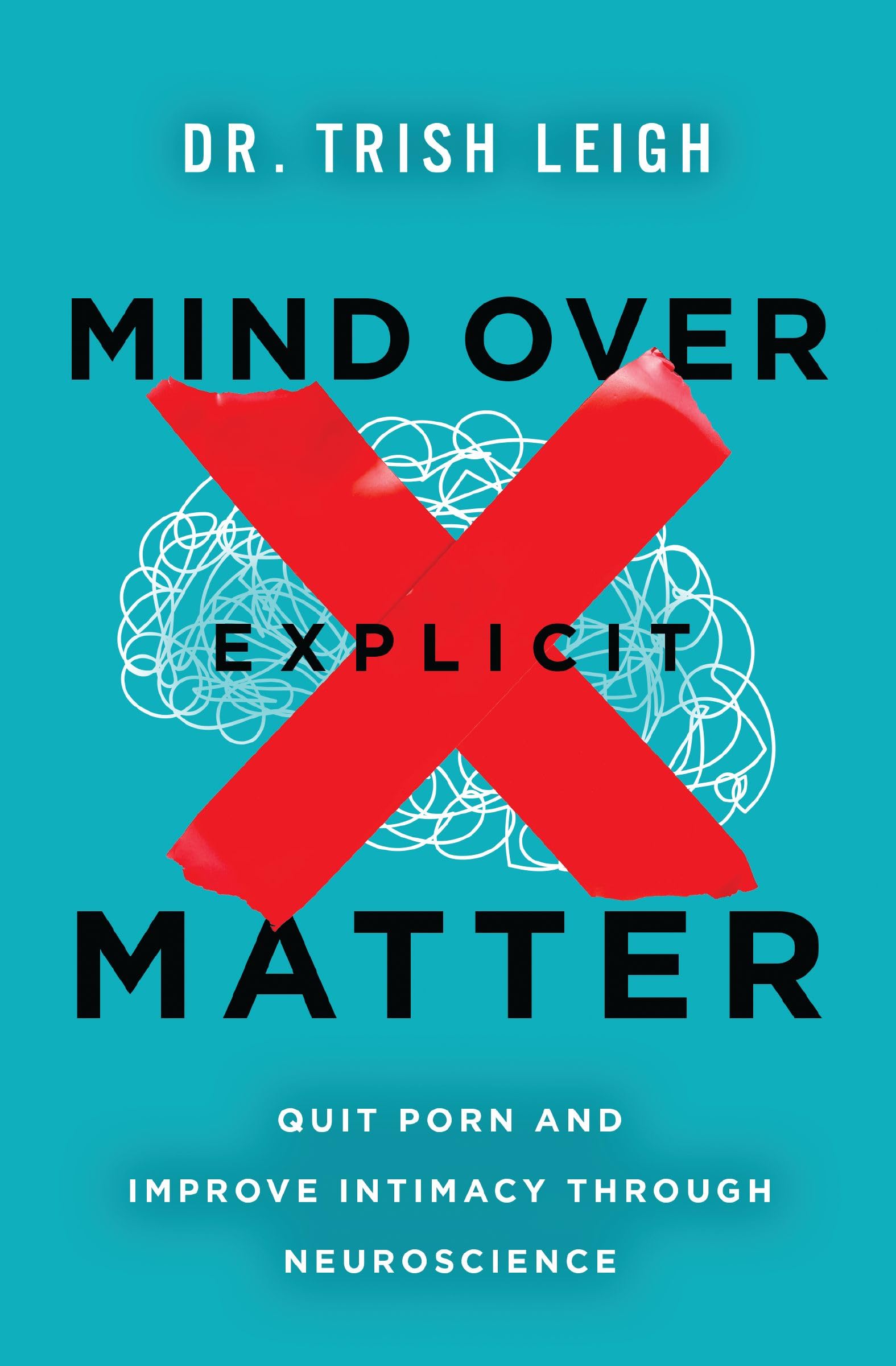 Mind Over Explicit Matter: Quit Porn and Improve Intimacy through Neuroscience 9781400346998