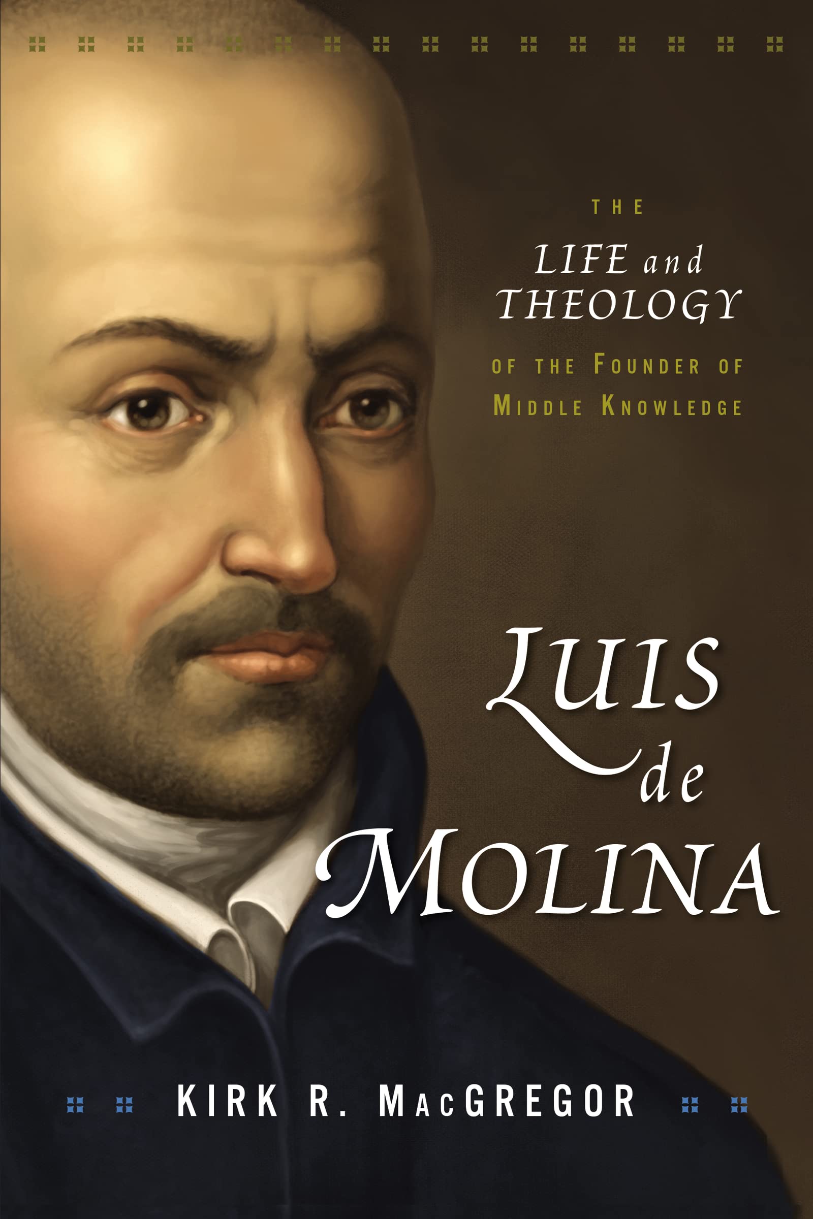 Luis de Molina: The Life and Theology of the Founder of Middle Knowledge 9780310102090