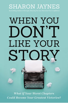 When You Don't Like Your Story: What If Your Worst Chapters Could Become Your Greatest Victories? 9781400209705