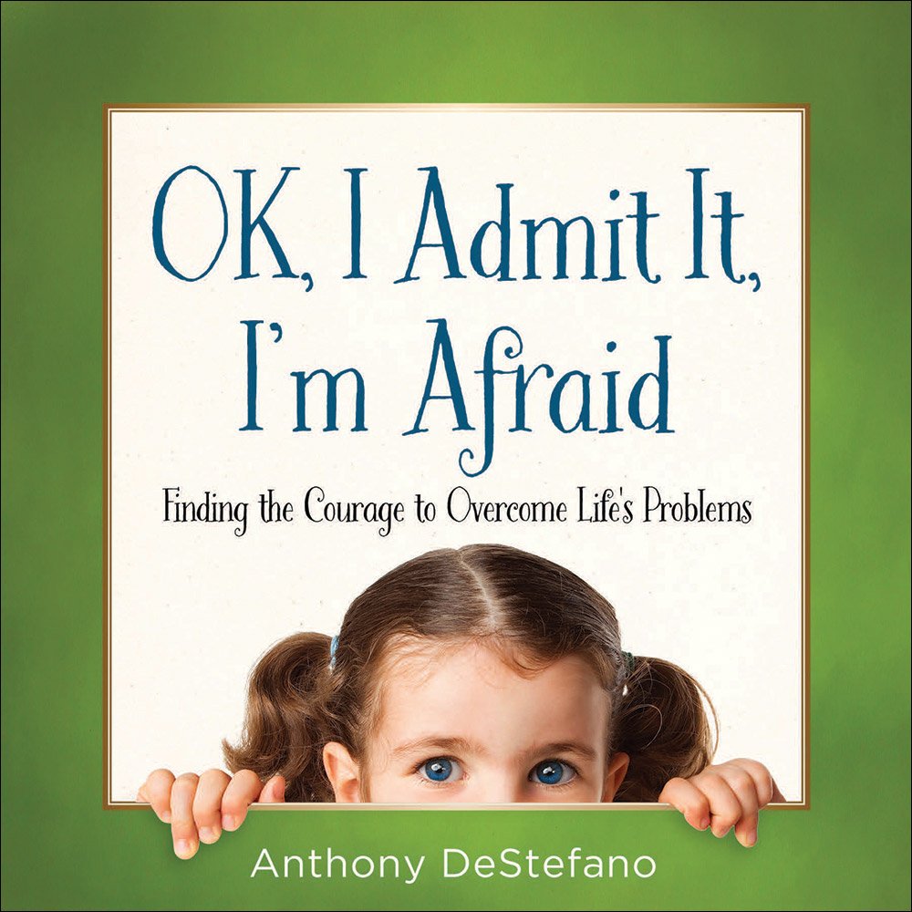 OK, I Admit It, I'm Afraid: Finding the Courage to Overcome Life's Problems 9780736964715