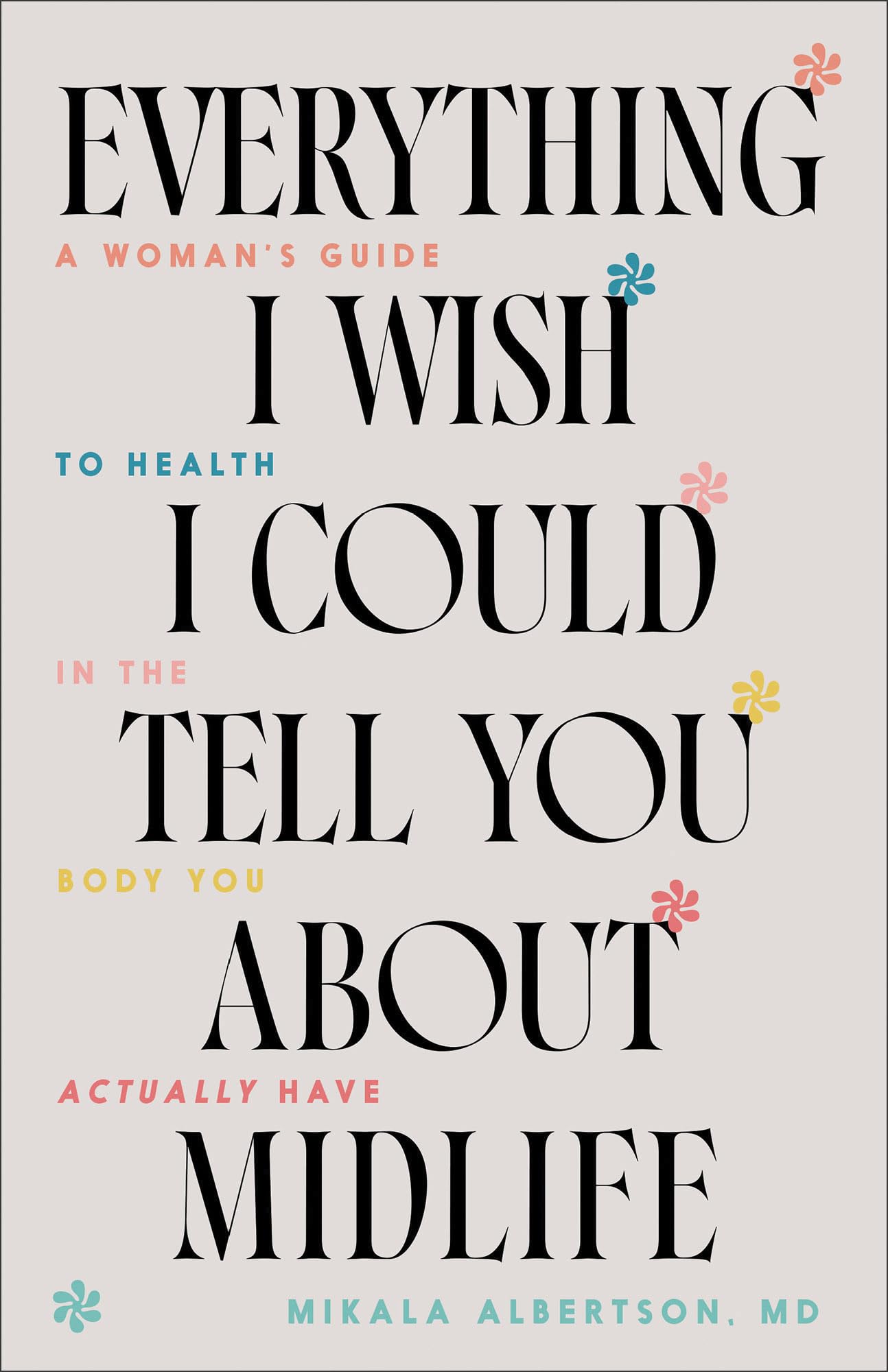 Everything I Wish I Could Tell You about Midlife: A Woman's Guide to Health in the Body You Actually Have 9780764242984