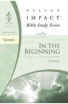 In the Beginning: Genesis (Nelson Impact Bible Study Guide) 9781418506087