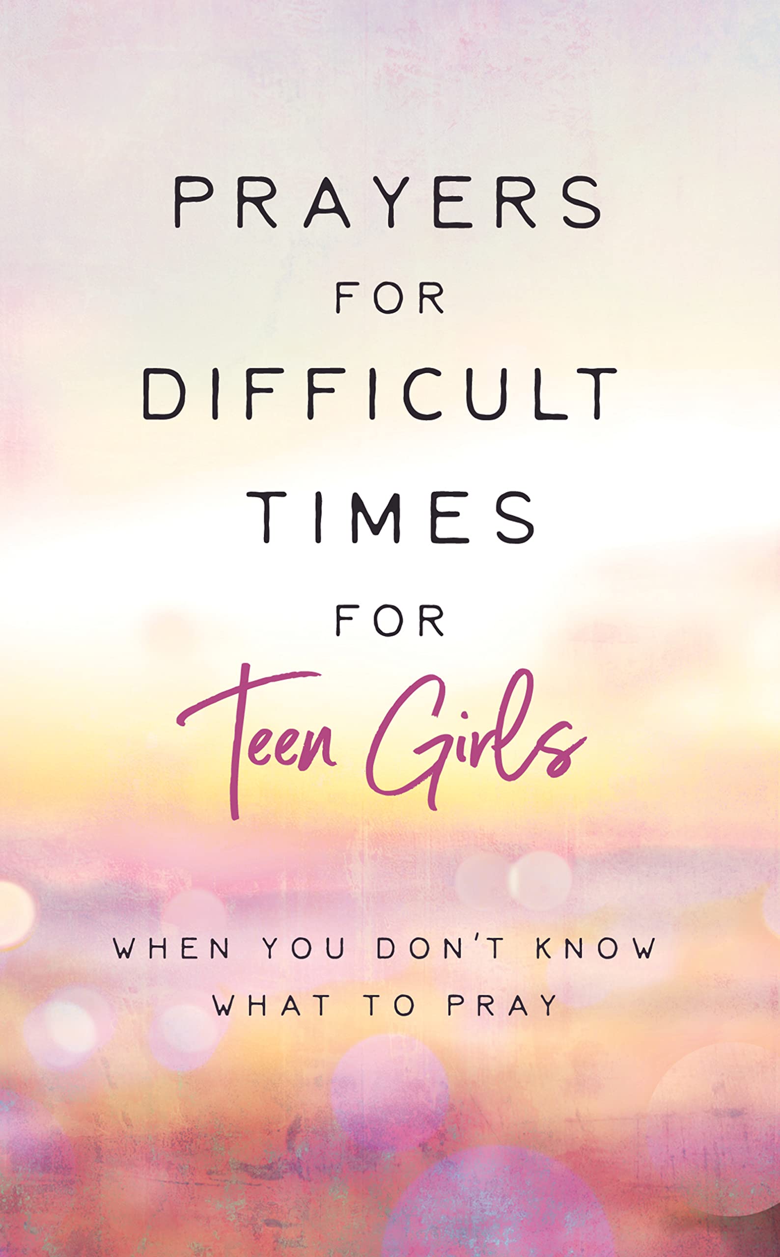 Prayers for Difficult Times for Teen Girls: When You Don't Know What to Pray 9781636095486