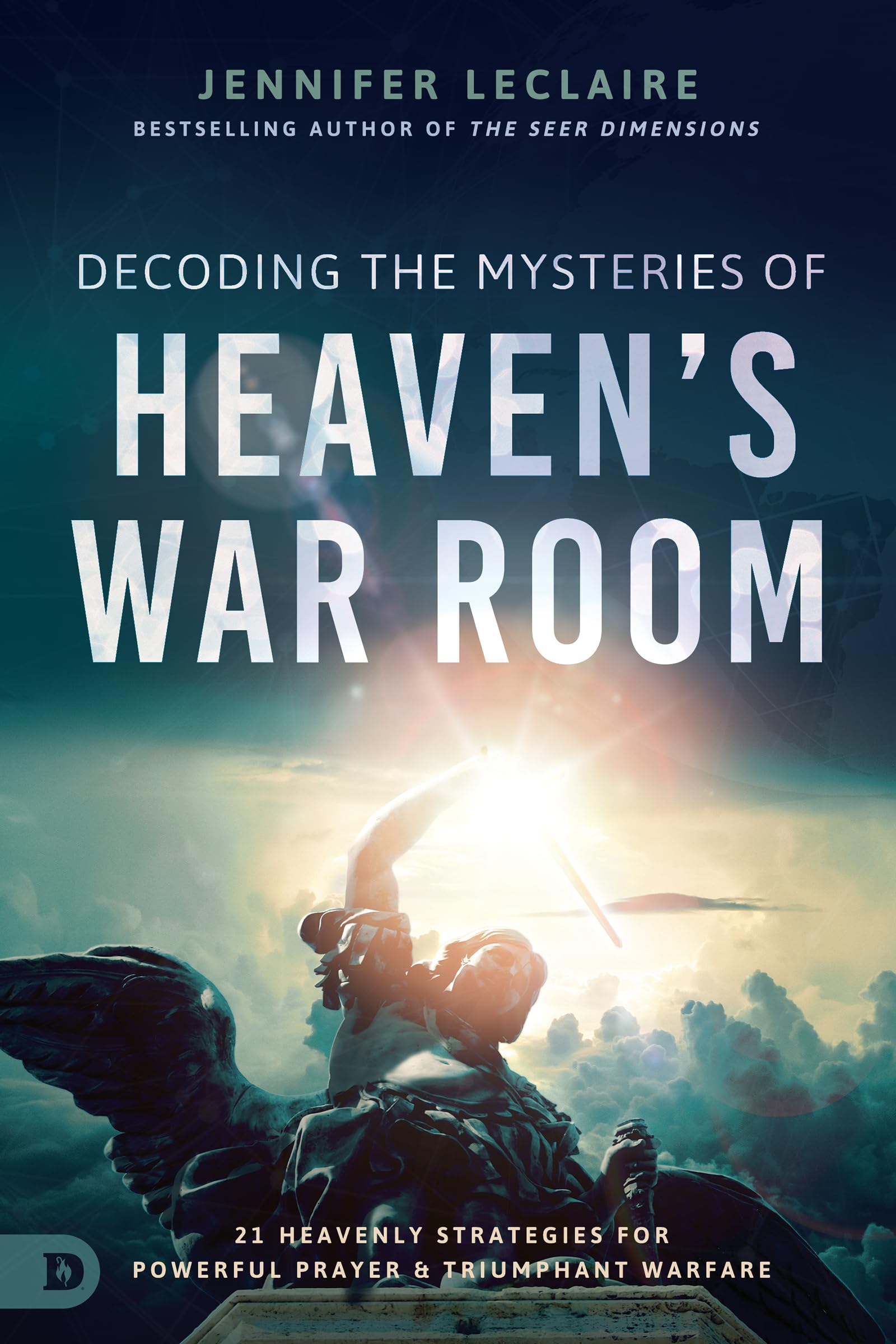 Decoding the Mysteries of Heaven's War Room: 21 Heavenly Strategies for Powerful Prayer and Triumphant Warfare 9780768459104