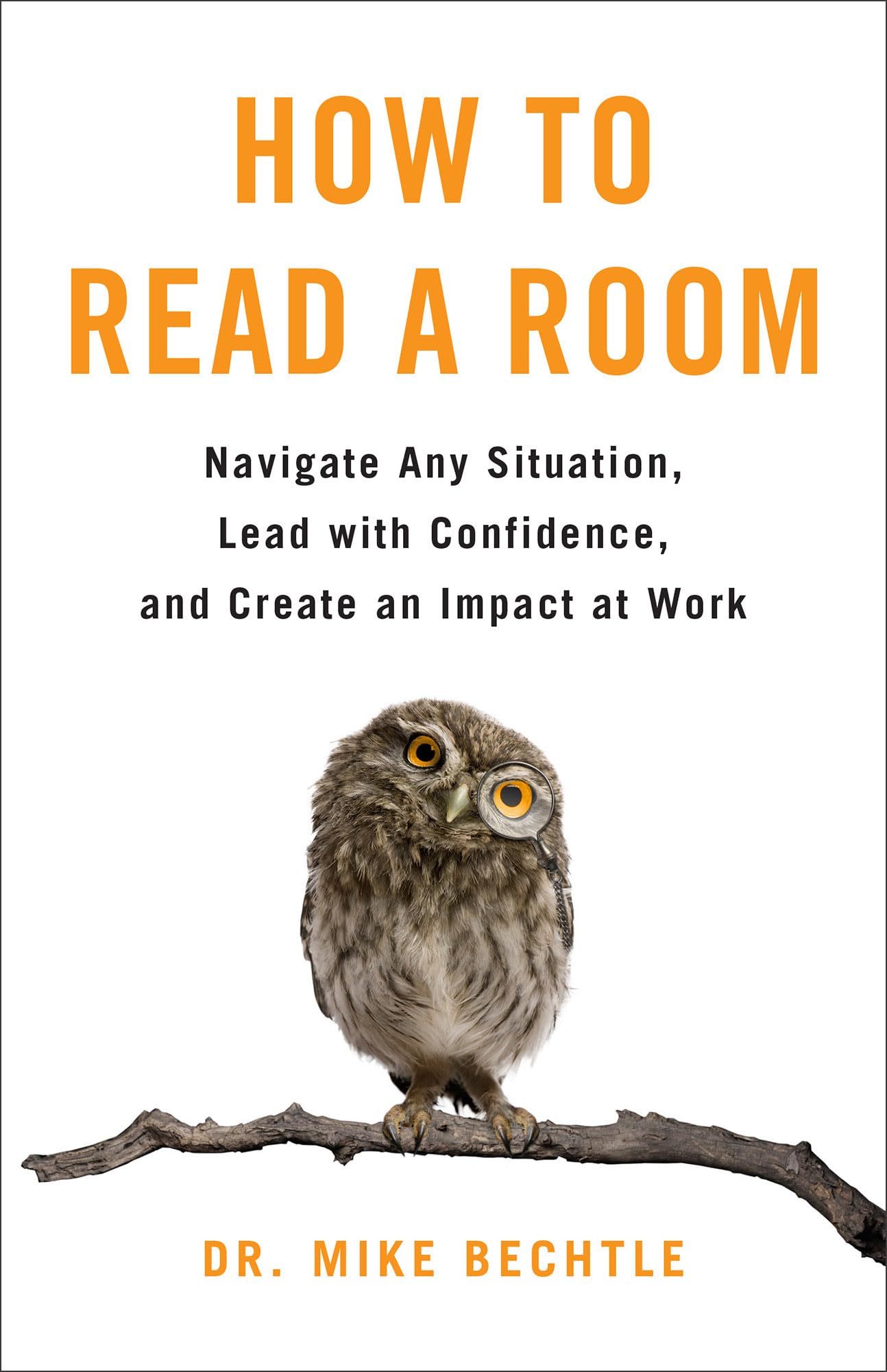 How to Read a Room: Navigate Any Situation, Lead with Confidence, and Create an Impact at Work 9780800742782