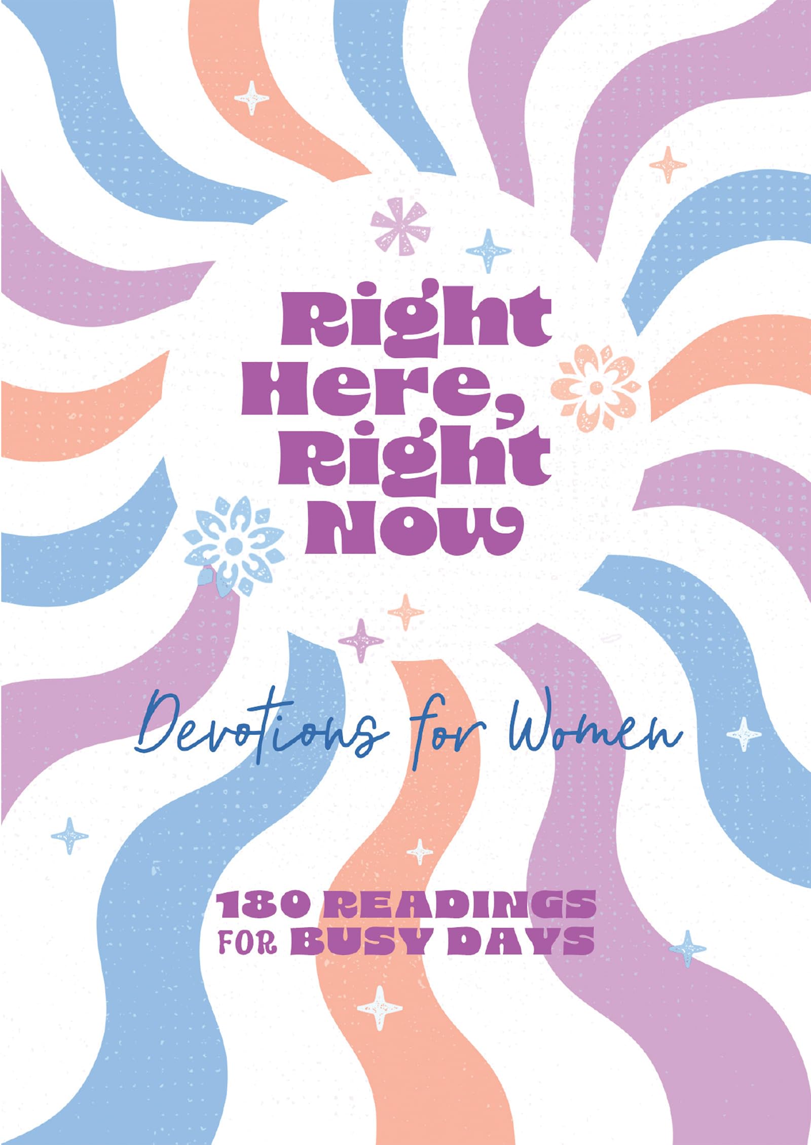 Right Here, Right Now Devotions for Women: 180 Readings for Busy Days 9798891511545