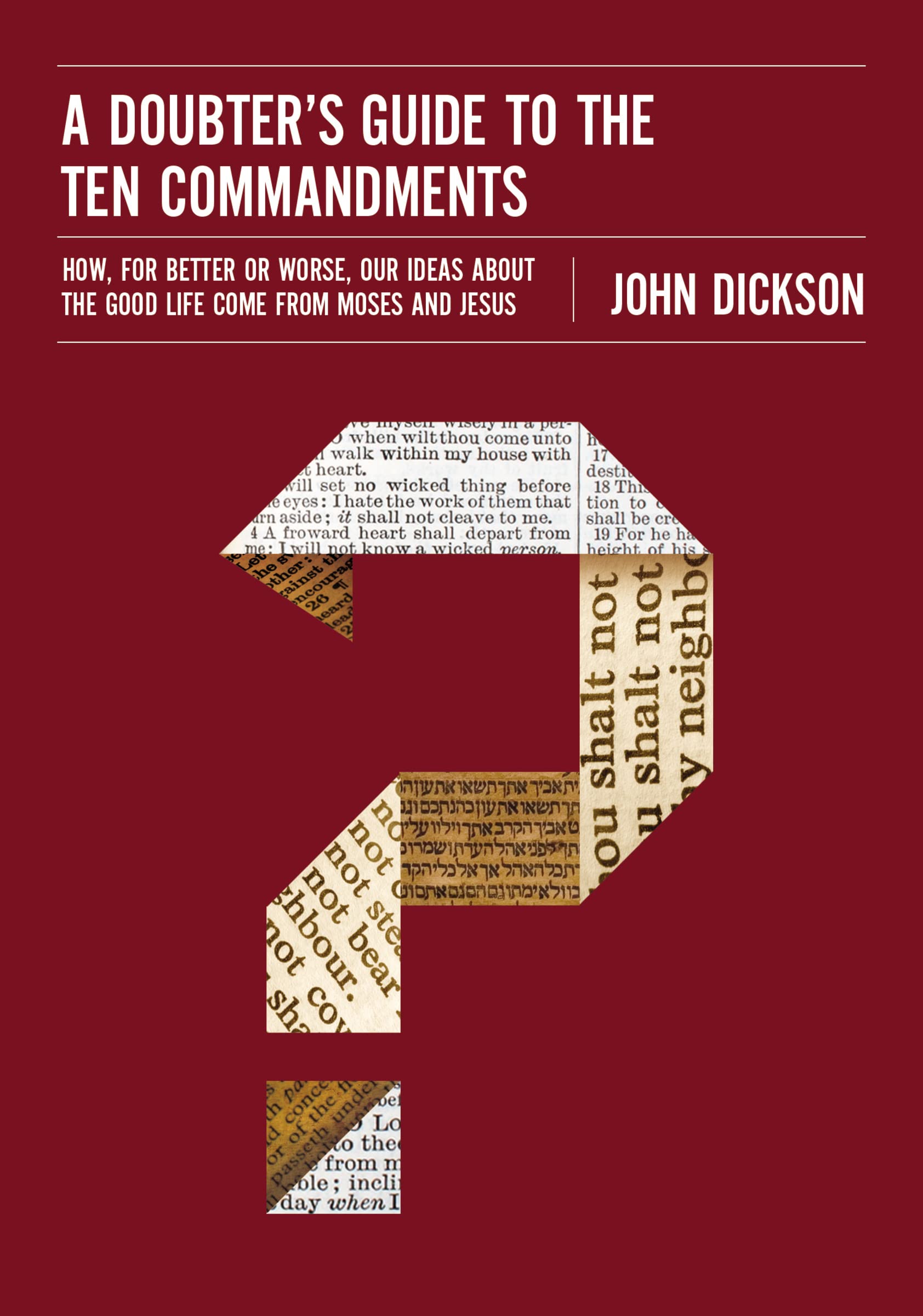A Doubter's Guide to the Ten Commandments: How, for Better or Worse, Our Ideas about the Good Life Come from Moses and Jesus 9780310522591