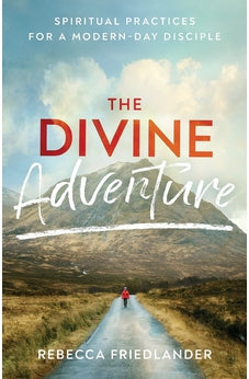 The Divine Adventure: Spiritual Practices for a Modern-Day Disciple 9780801093845