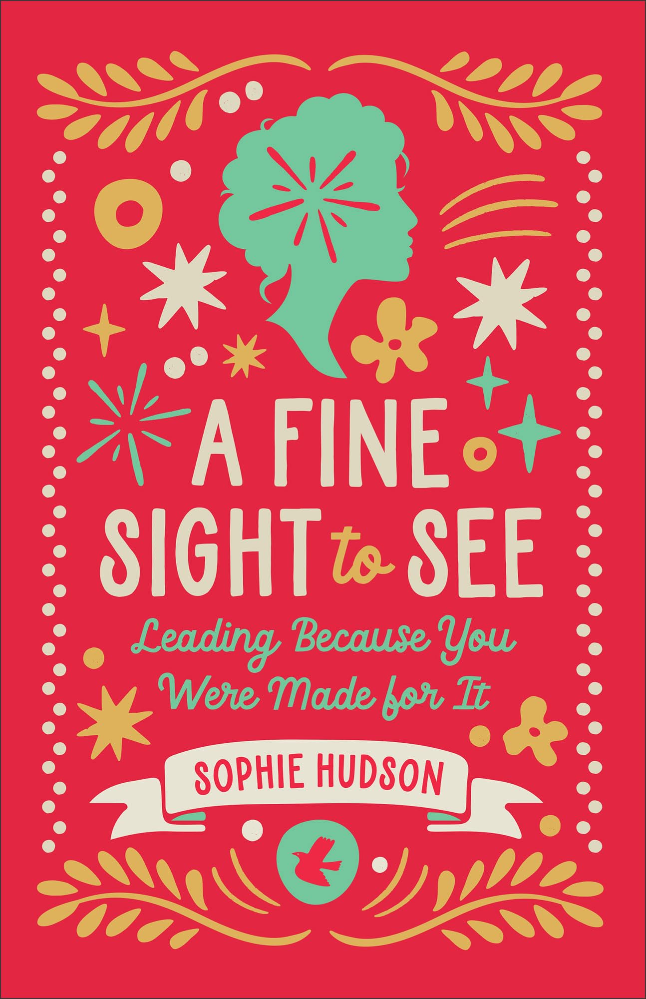 A Fine Sight to See: Leading Because You Were Made for It - For Christian Women in Leadership and Church Ministry 9780764243349