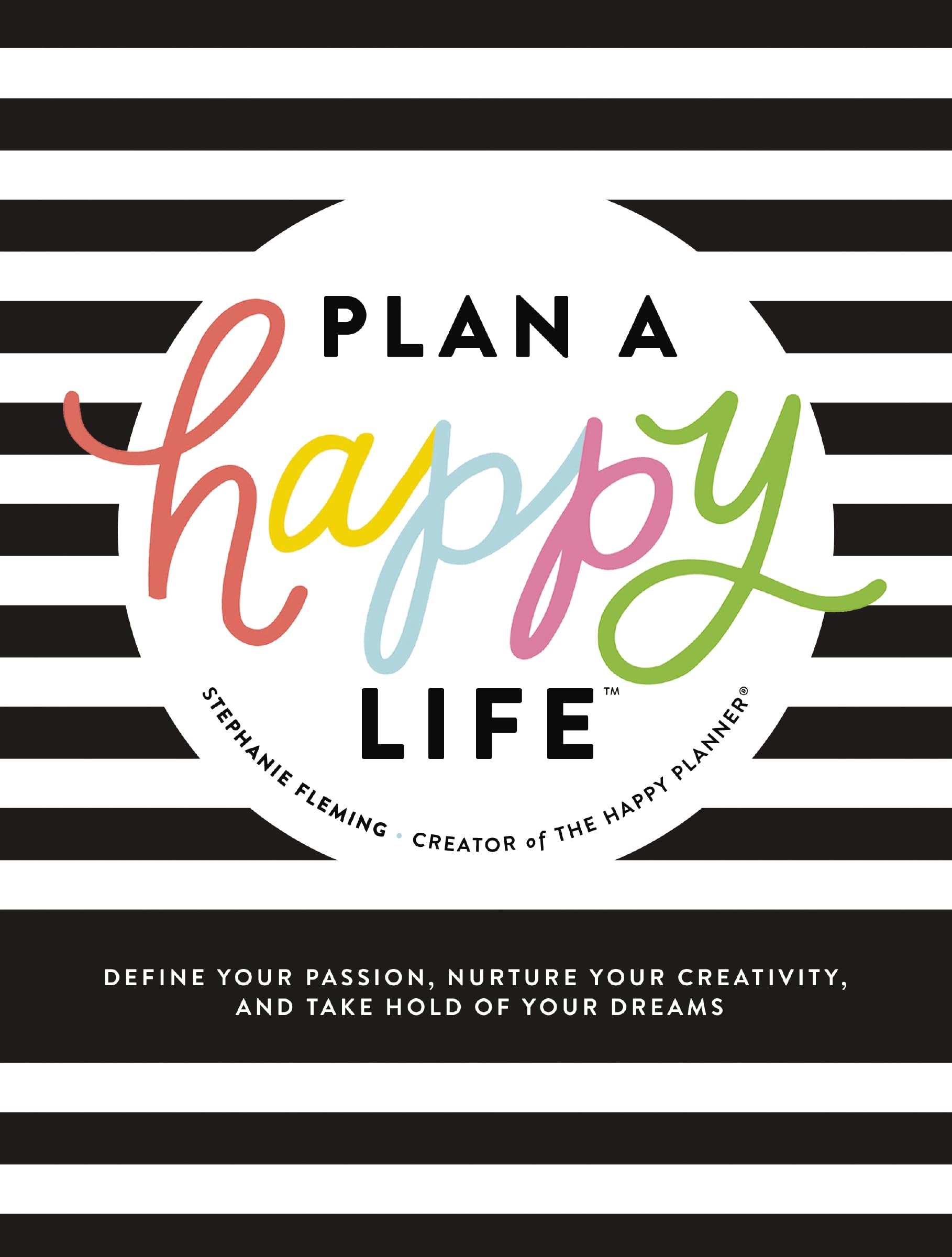 Plan a Happy Life: Define Your Passion, Nurture Your Creativity, and Take Hold of Your Dreams 9781400216895