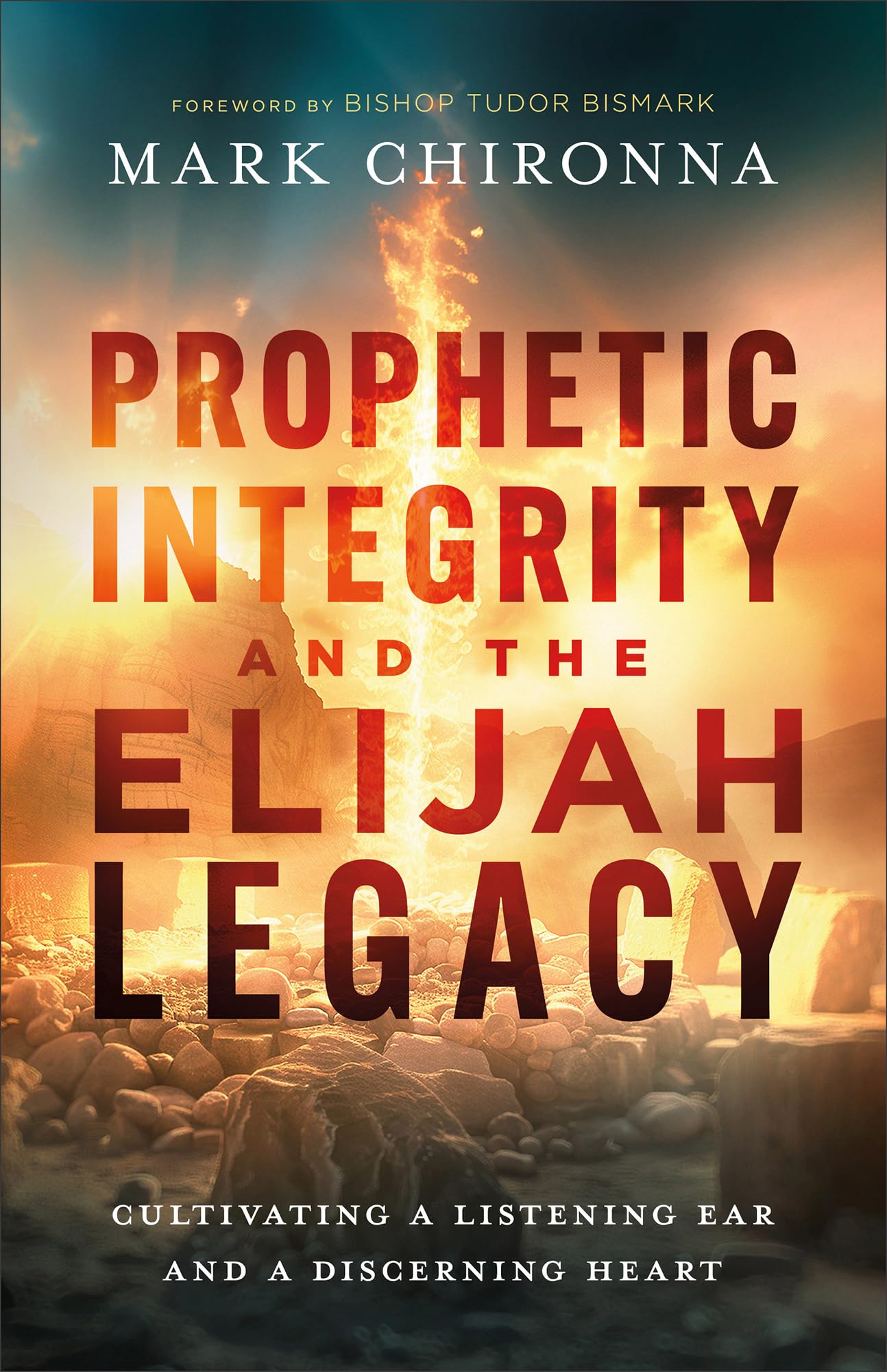 Prophetic Integrity and the Elijah Legacy: Cultivating a Listening Ear and a Discerning Heart 9780800773113