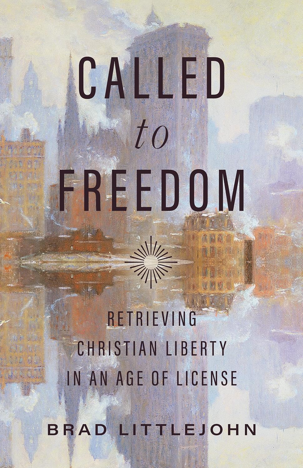 Called to Freedom: Retrieving Christian Liberty in an Age of License (Christ in Everything) 9781087779508