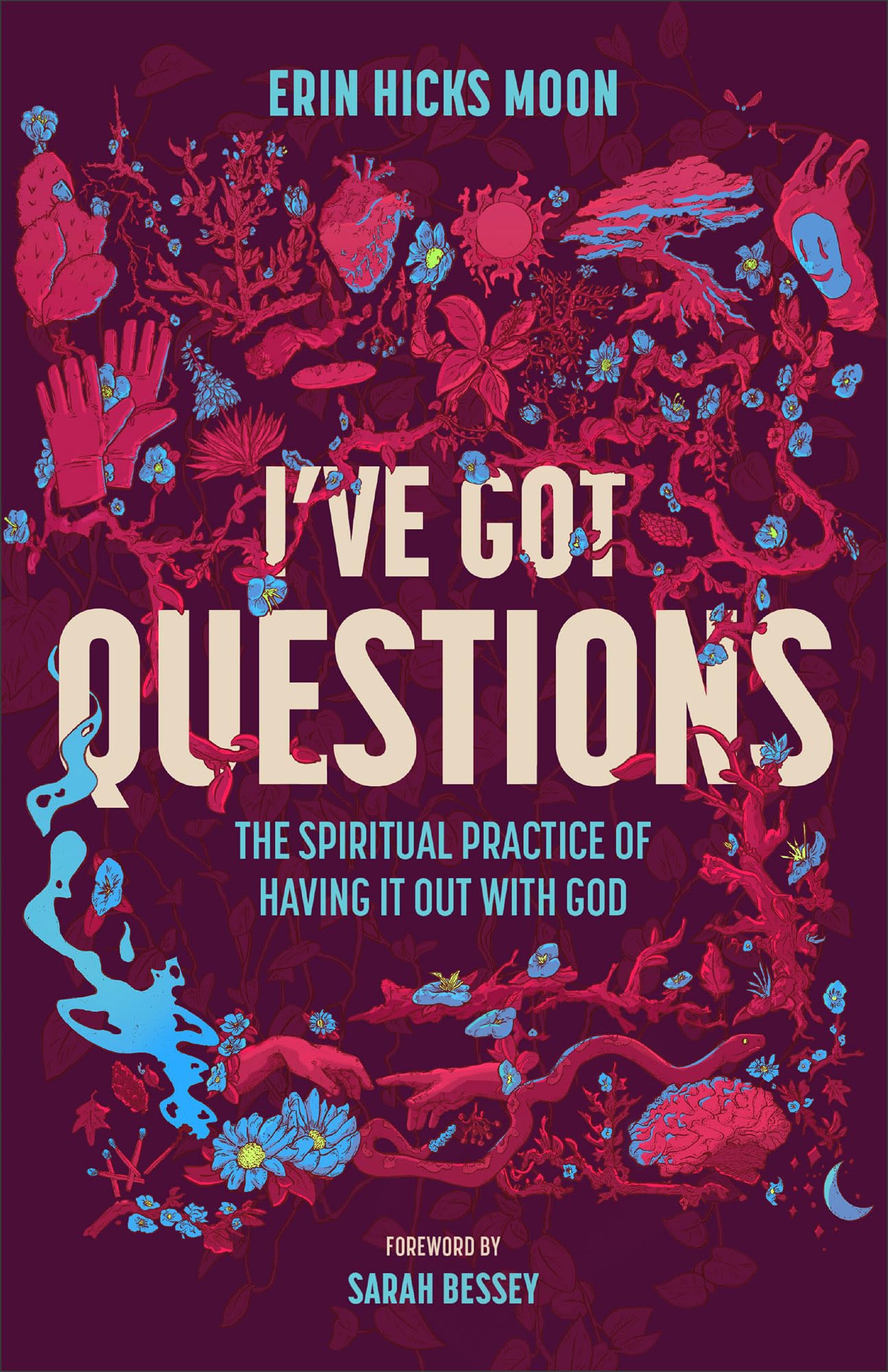 I've Got Questions: The Spiritual Practice of Having It Out with God 9781540904089
