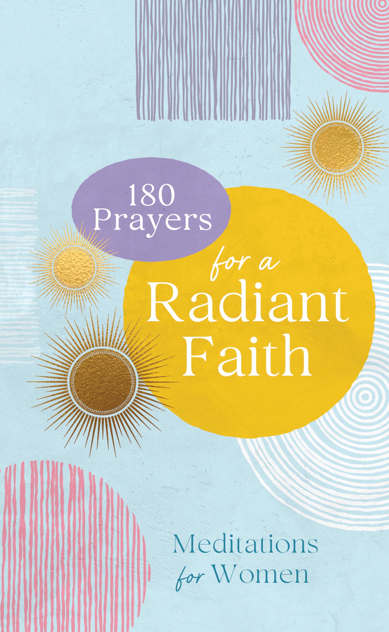 180 Prayers for a Radiant Faith: Meditations for Women 9781636099118
