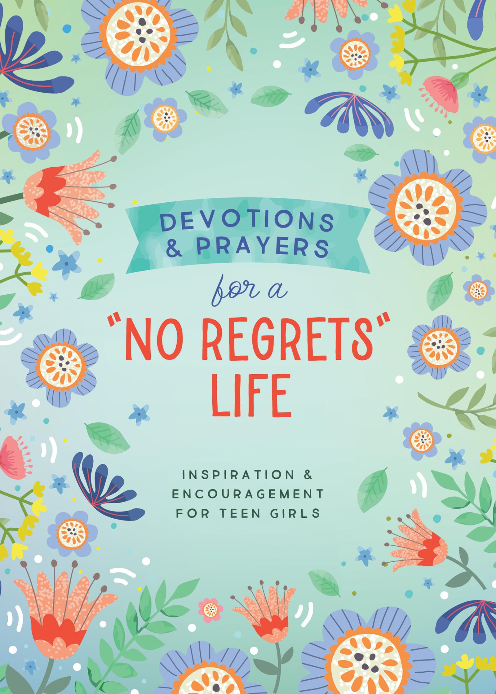 Devotions and Prayers for a No Regrets Life (Teen Girls): Inspiration and Encouragement for Teen Girls 9781636098807