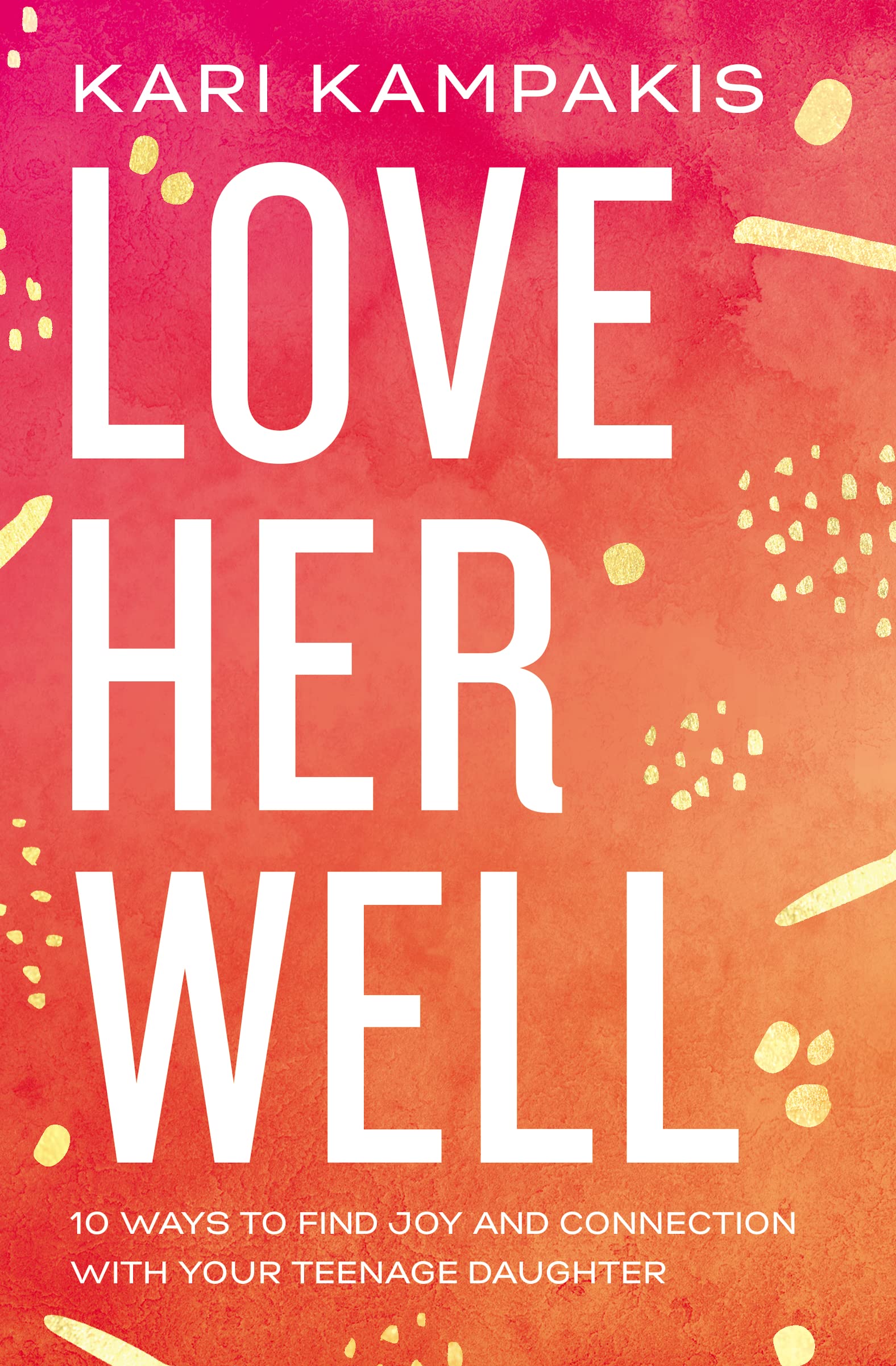 Love Her Well: 10 Ways to Find Joy and Connection with Your Teenage Daughter 9780785234180