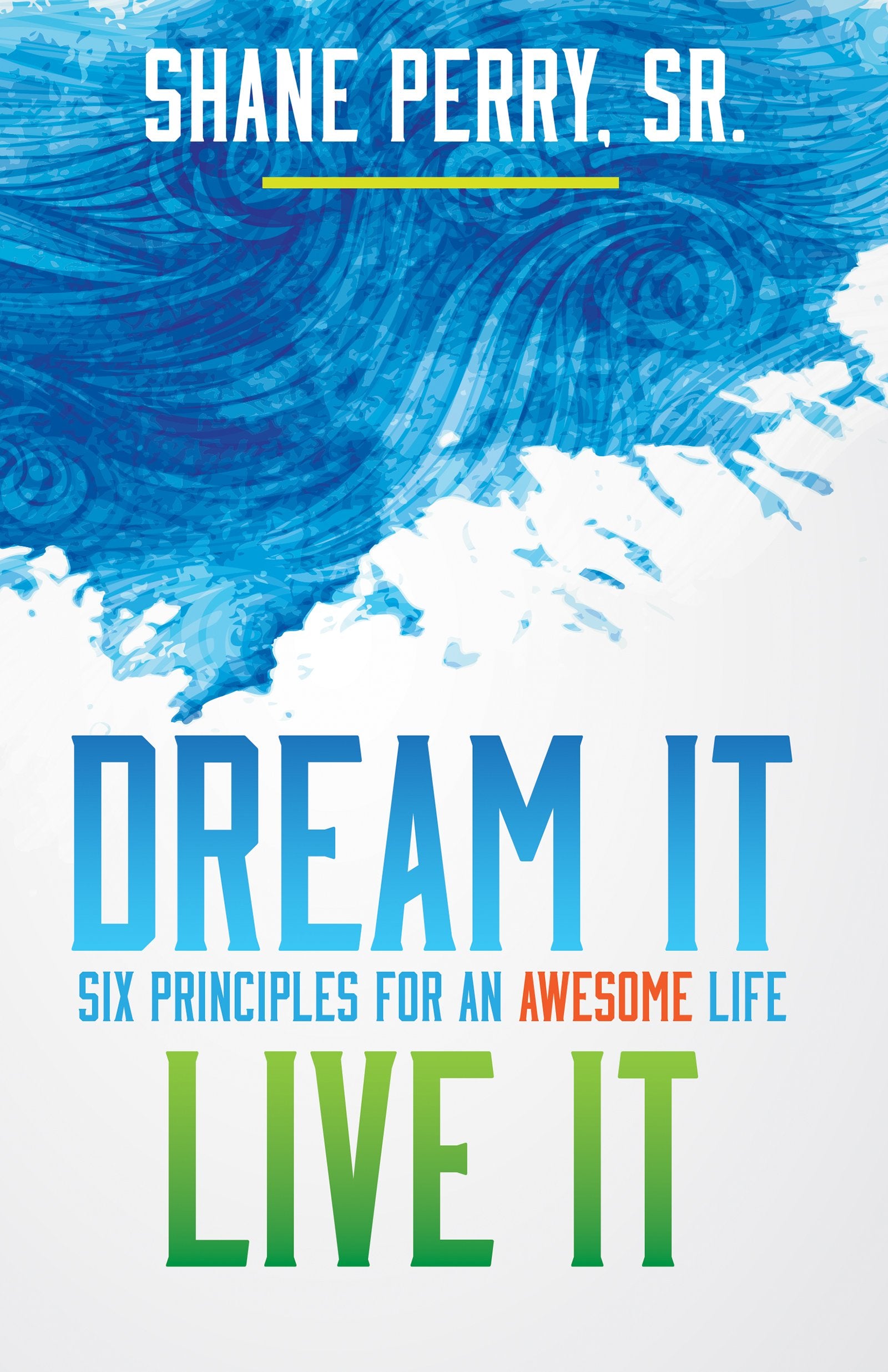 Dream It, Live It: Six Principles for an Awesome Life 9781629119809