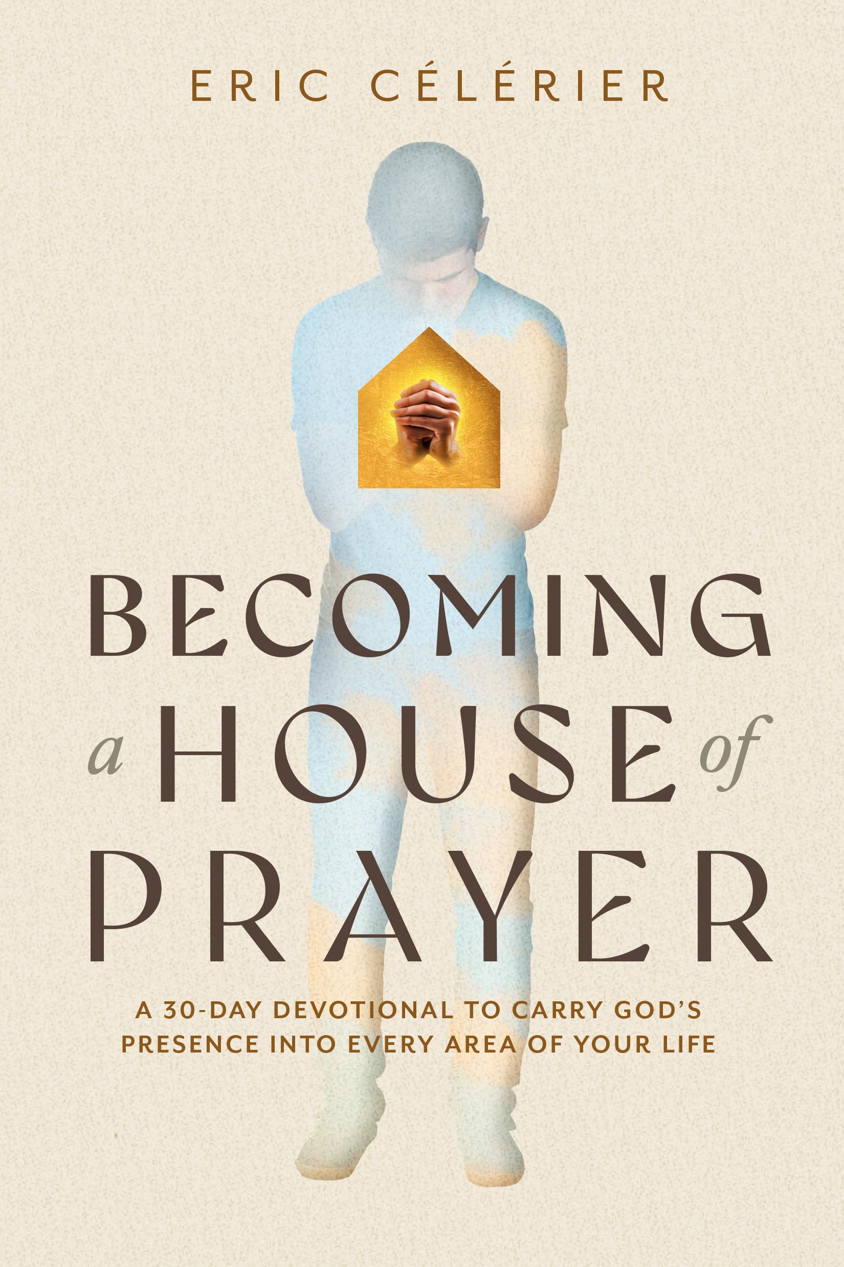 Becoming a House of Prayer: A 30-Day Devotional to Carry God’s Presence into Every Area of Your Life 9780830791033