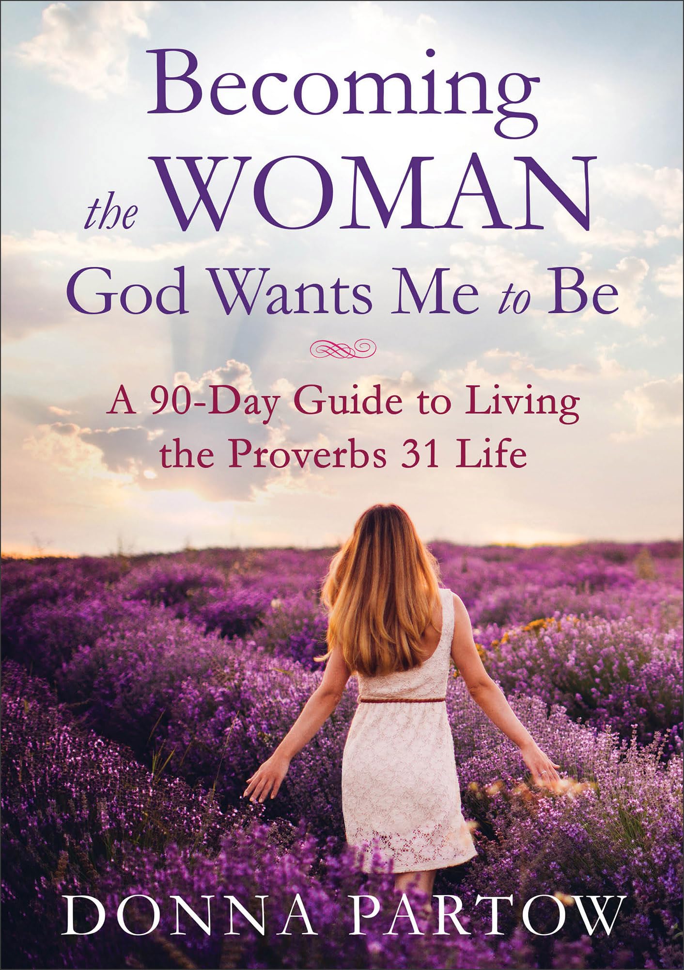 Becoming the Woman God Wants Me to Be: A 90-Day Guide to Living the Proverbs 31 Life 9780800728359