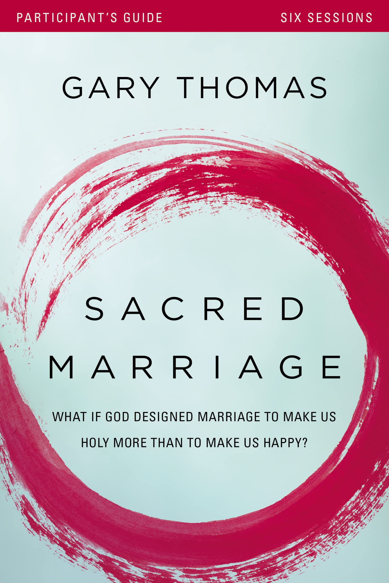 Sacred Marriage Participant's Guide: What If God Designed Marriage to Make Us Holy More Than to Make Us Happy? 9780310880660