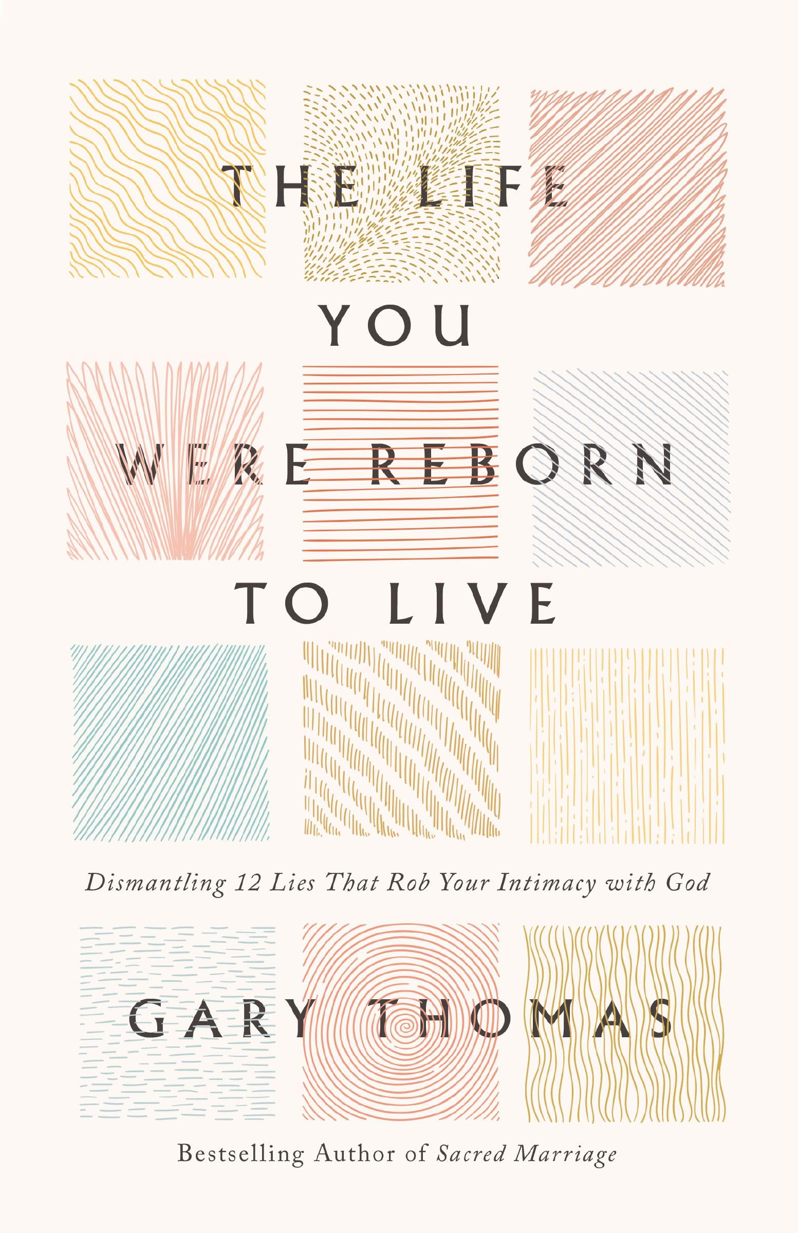 The Life You Were Reborn to Live: Dismantling 12 Lies That Rob Your Intimacy with God 9780310360650