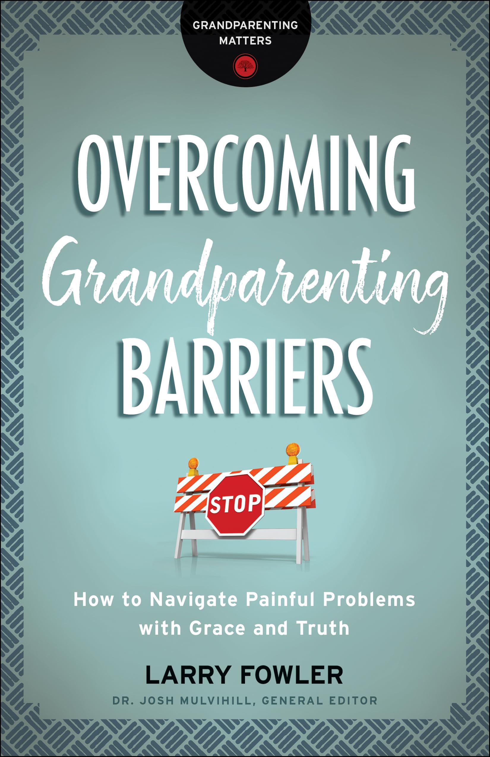 Overcoming Grandparenting Barriers: How to Navigate Painful Problems with Grace and Truth 9780764231322