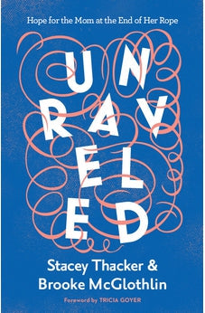 Unraveled: Hope for the Mom at the End of Her Rope 9780736984645