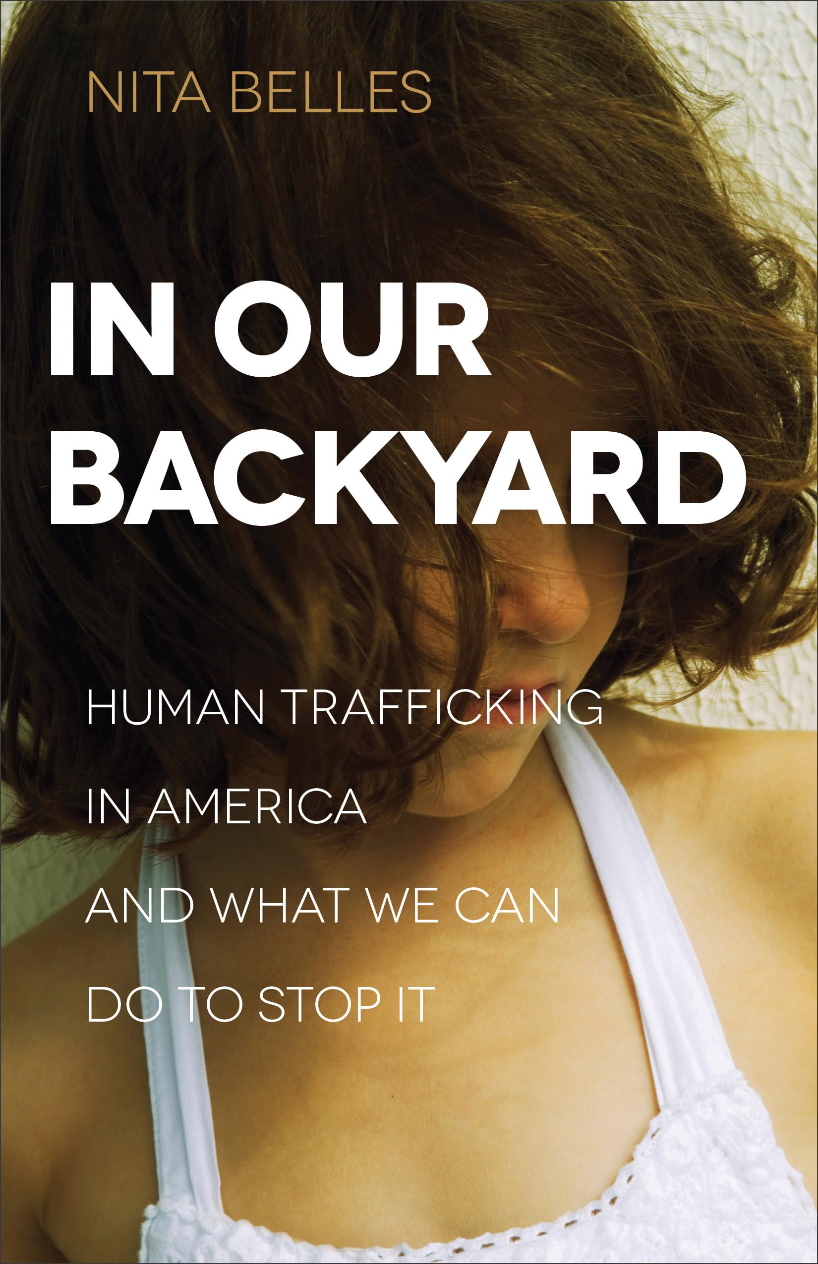 In Our Backyard: Human Trafficking in America and What We Can Do to Stop It 9780801018572