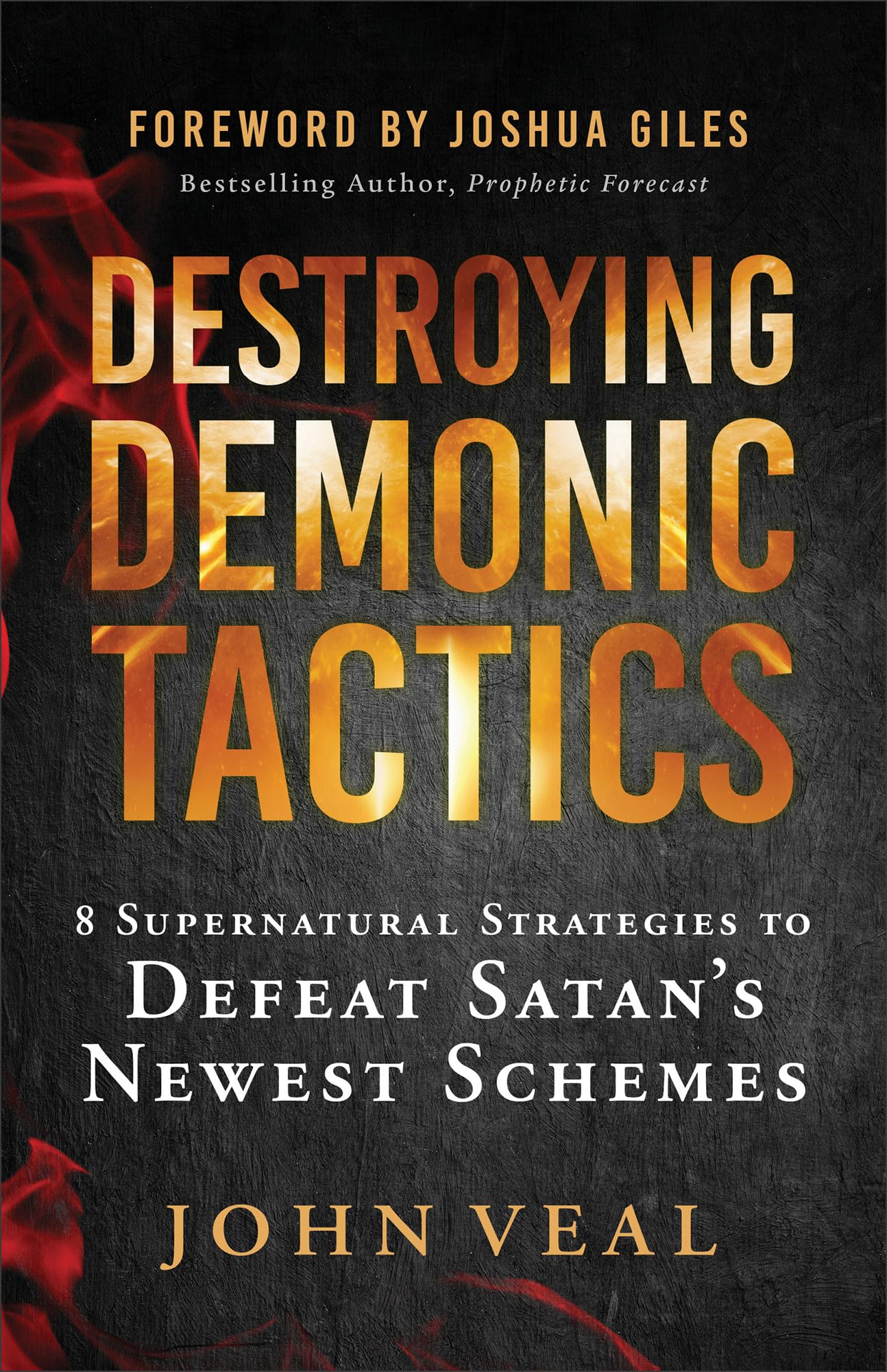 Destroying Demonic Tactics: 8 Supernatural Strategies to Defeat Satan’s Newest Schemes?Includes Prophetic Revelations and Decrees, Deliverance Prayers, and Supernatural Declarations 9780800772789