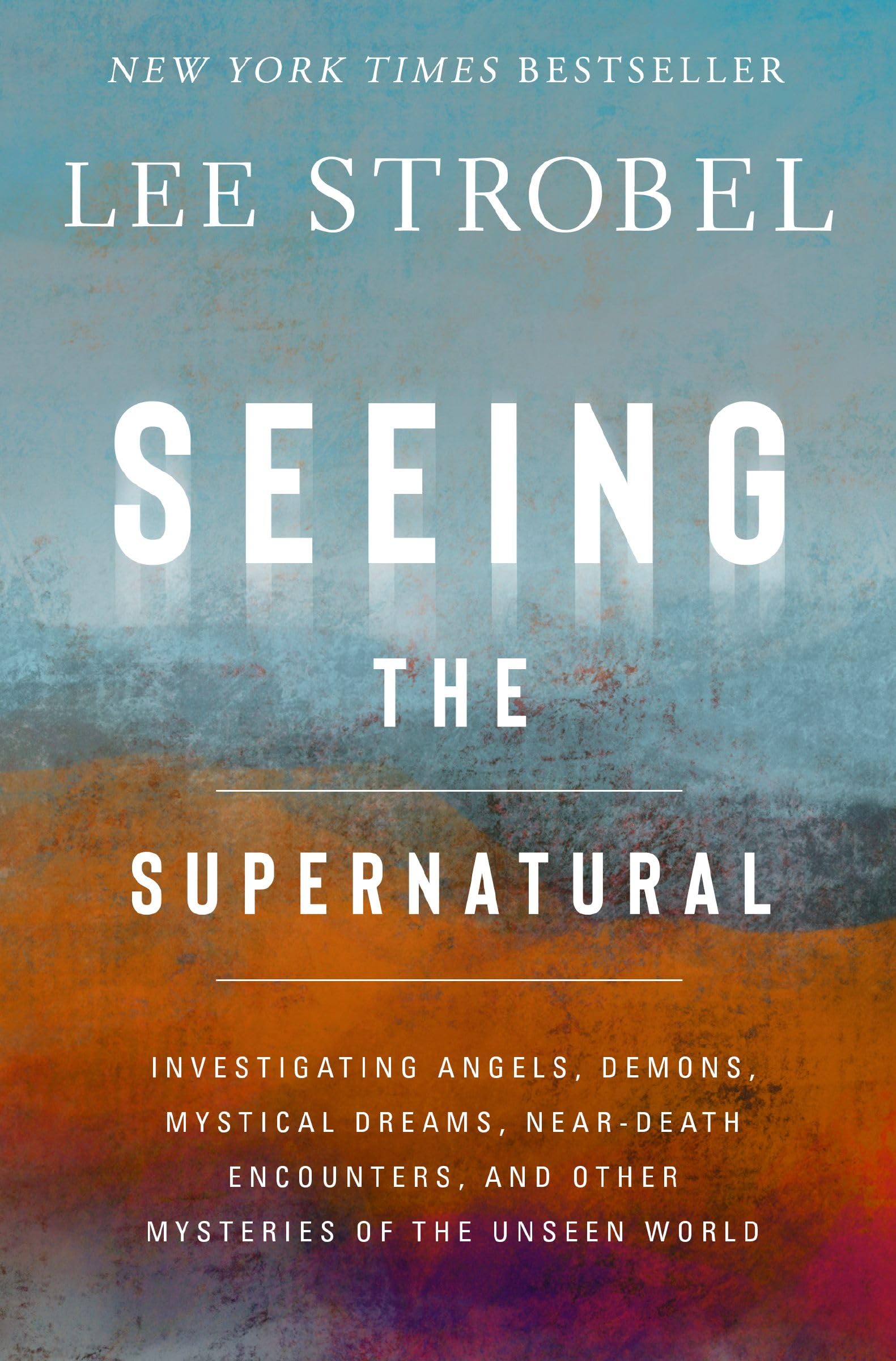 Seeing the Supernatural: Investigating Angels, Demons, Mystical Dreams, Near-Death Encounters, and Other Mysteries of the Unseen World 9780310369066