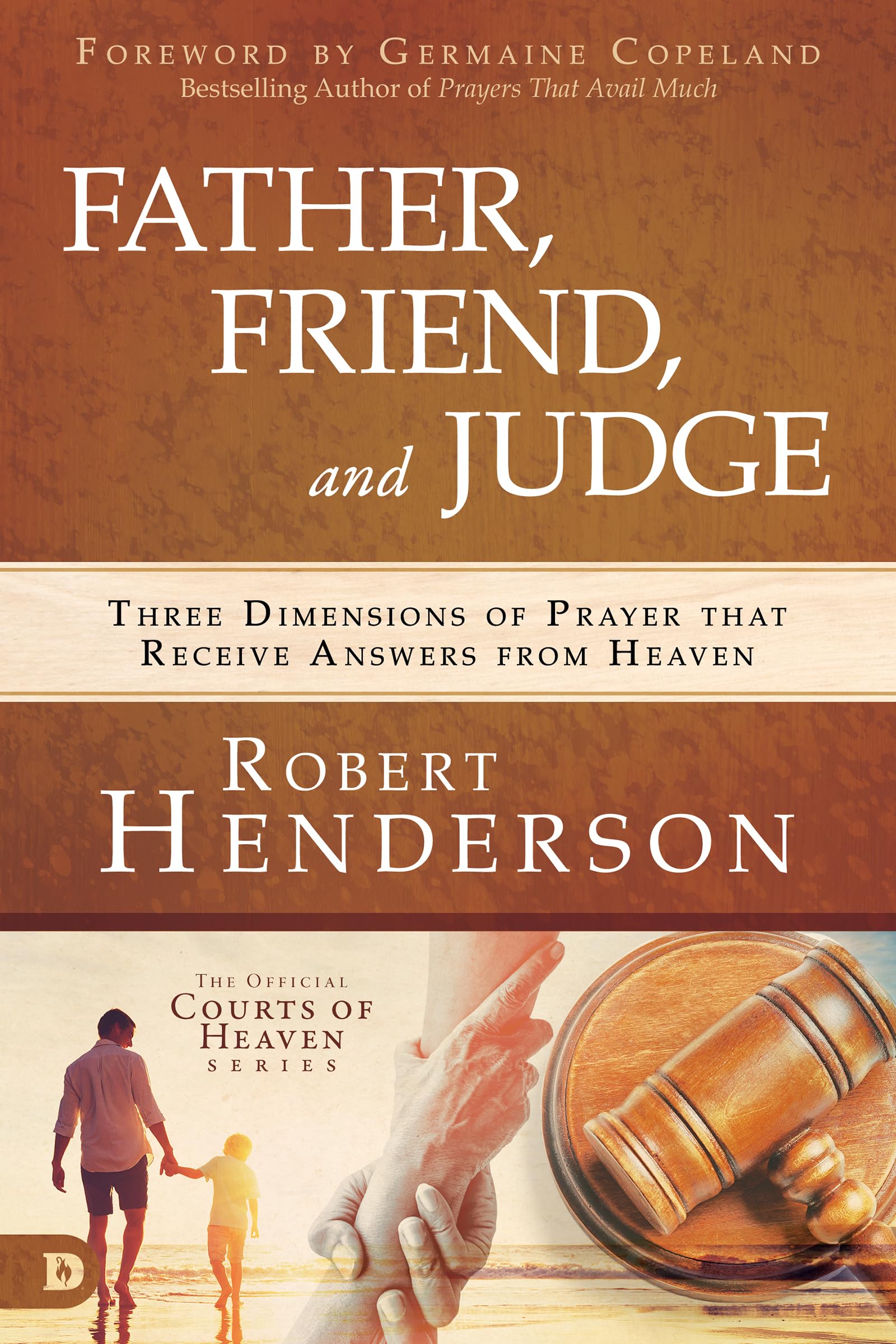 Father, Friend, and Judge: Three Dimensions of Prayer that Receive Answers from Heaven 9780768443172