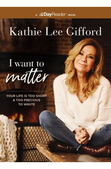 I Want to Matter: Your Life Is Too Short and Too Precious to Waste 9781400339693