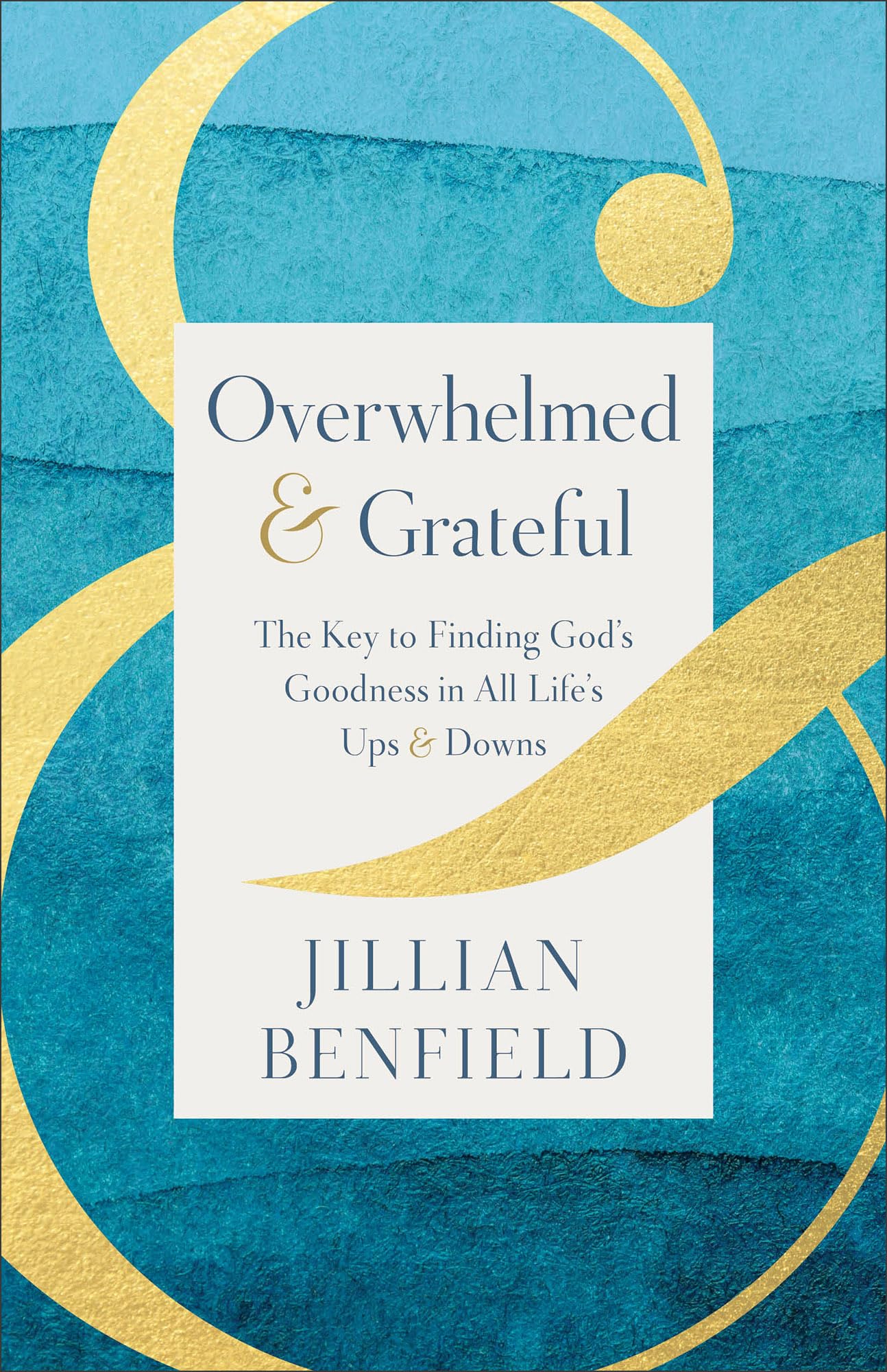 Overwhelmed & Grateful: The Key to Finding God's Goodness in All Life's Ups & Downs 9780764244124