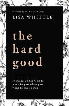The Hard Good: Showing Up for God to Work in You When You Want to Shut Down 9780785232018