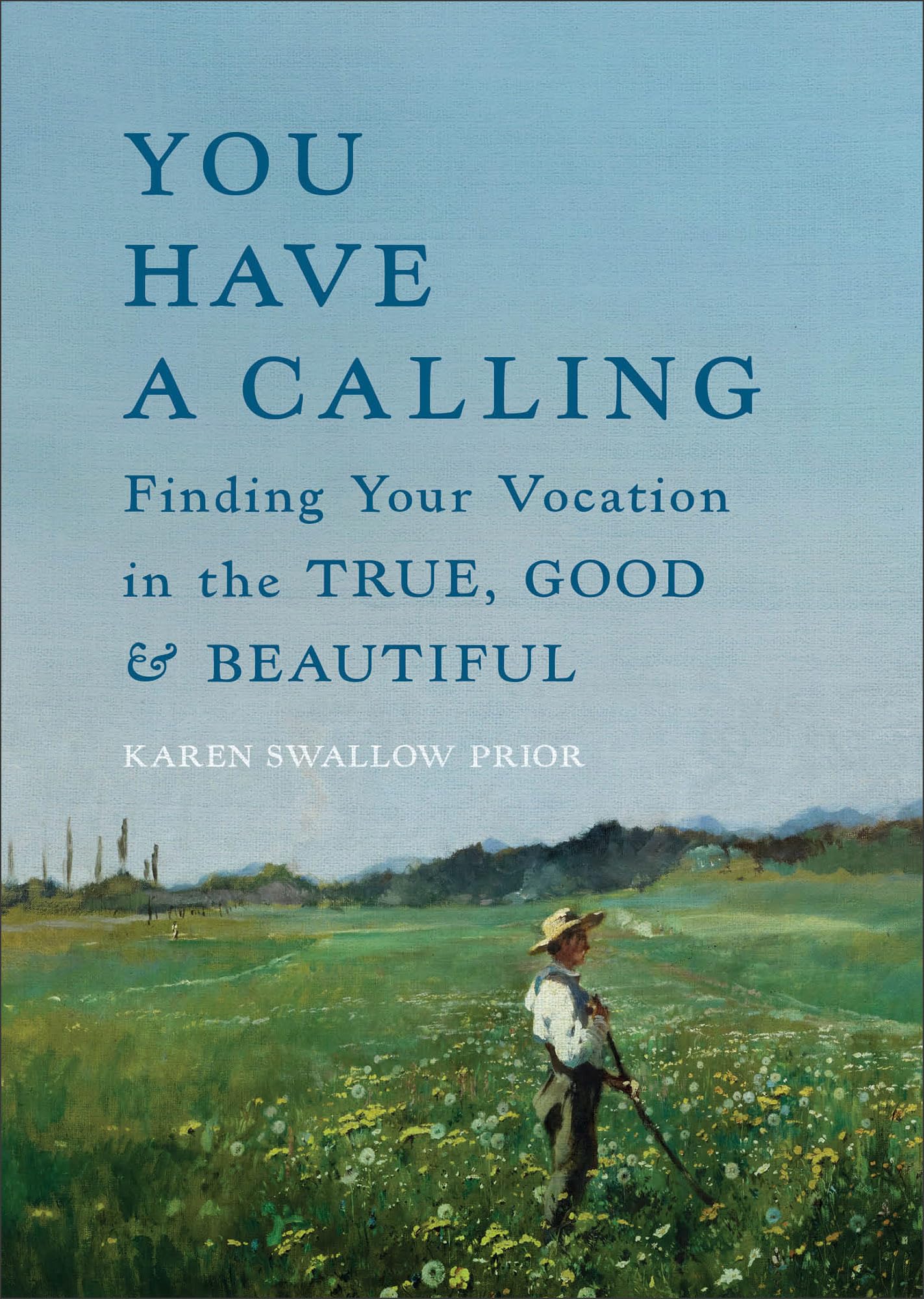 You Have a Calling: Finding Your Vocation in the True, Good, and Beautiful 9781587436659