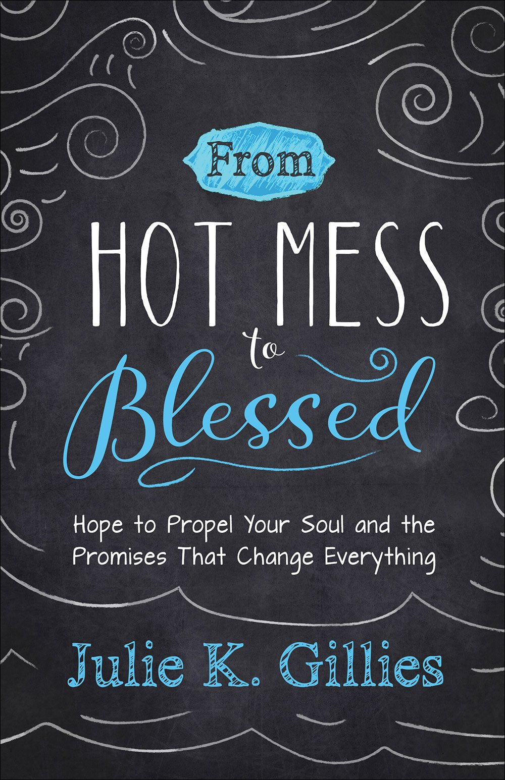 From Hot Mess to Blessed: Hope to Propel Your Soul and the Promises That Change Everything 9780736967037