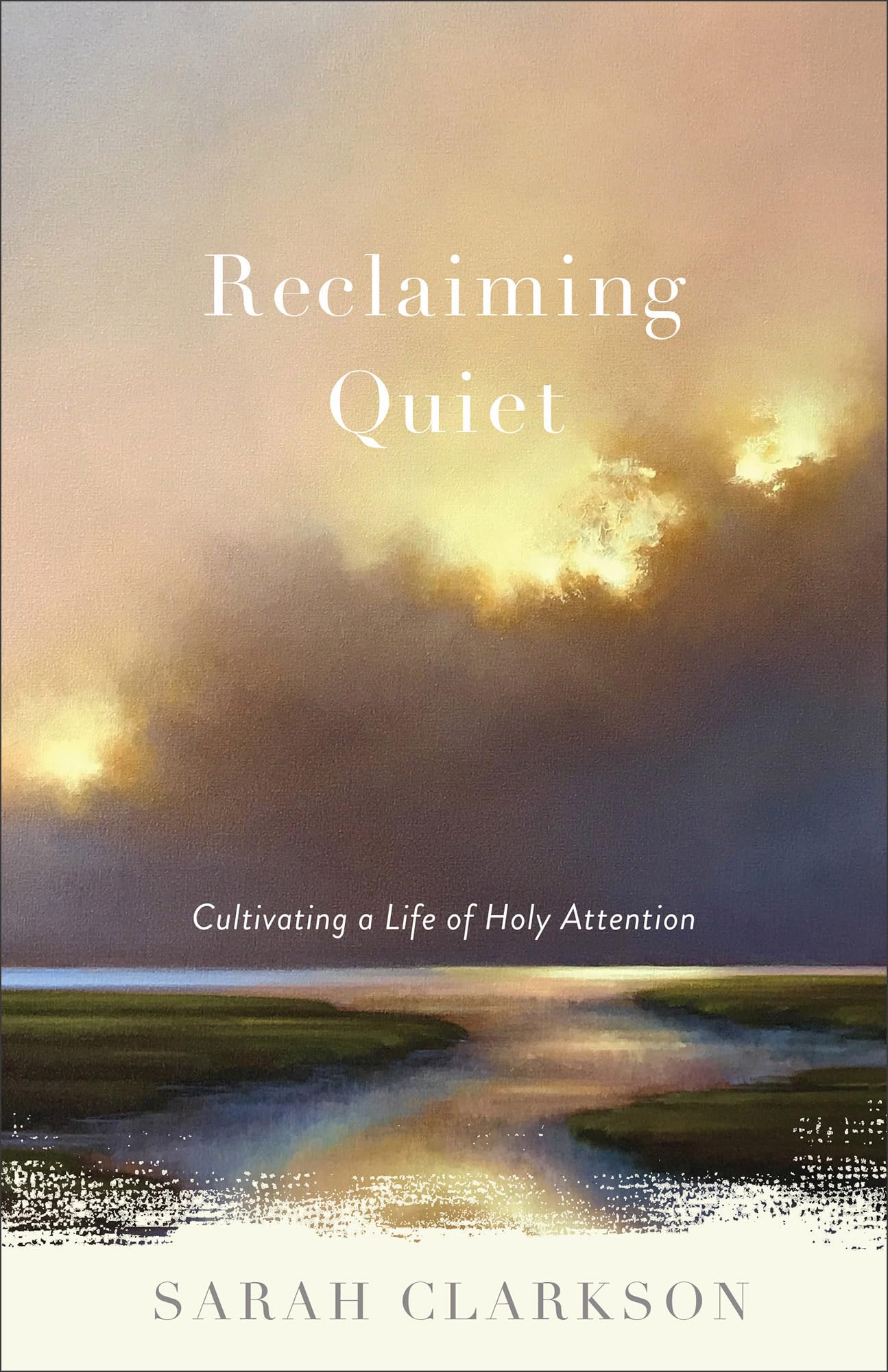 Reclaiming Quiet: Cultivating a Life of Holy Attention 9781540900524