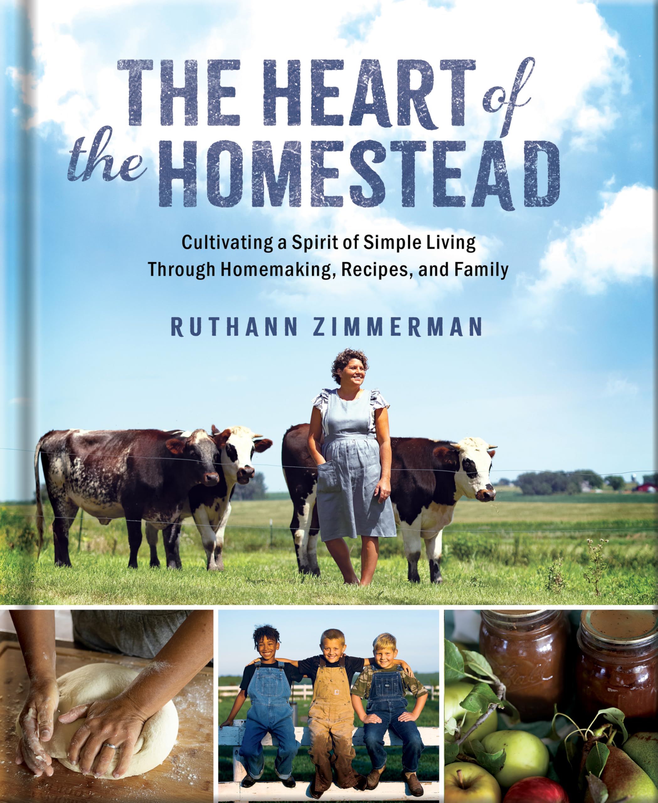 The Heart of the Homestead: Cultivating a Spirit of Simple Living Through Homemaking, Recipes, and Family 9780736989763