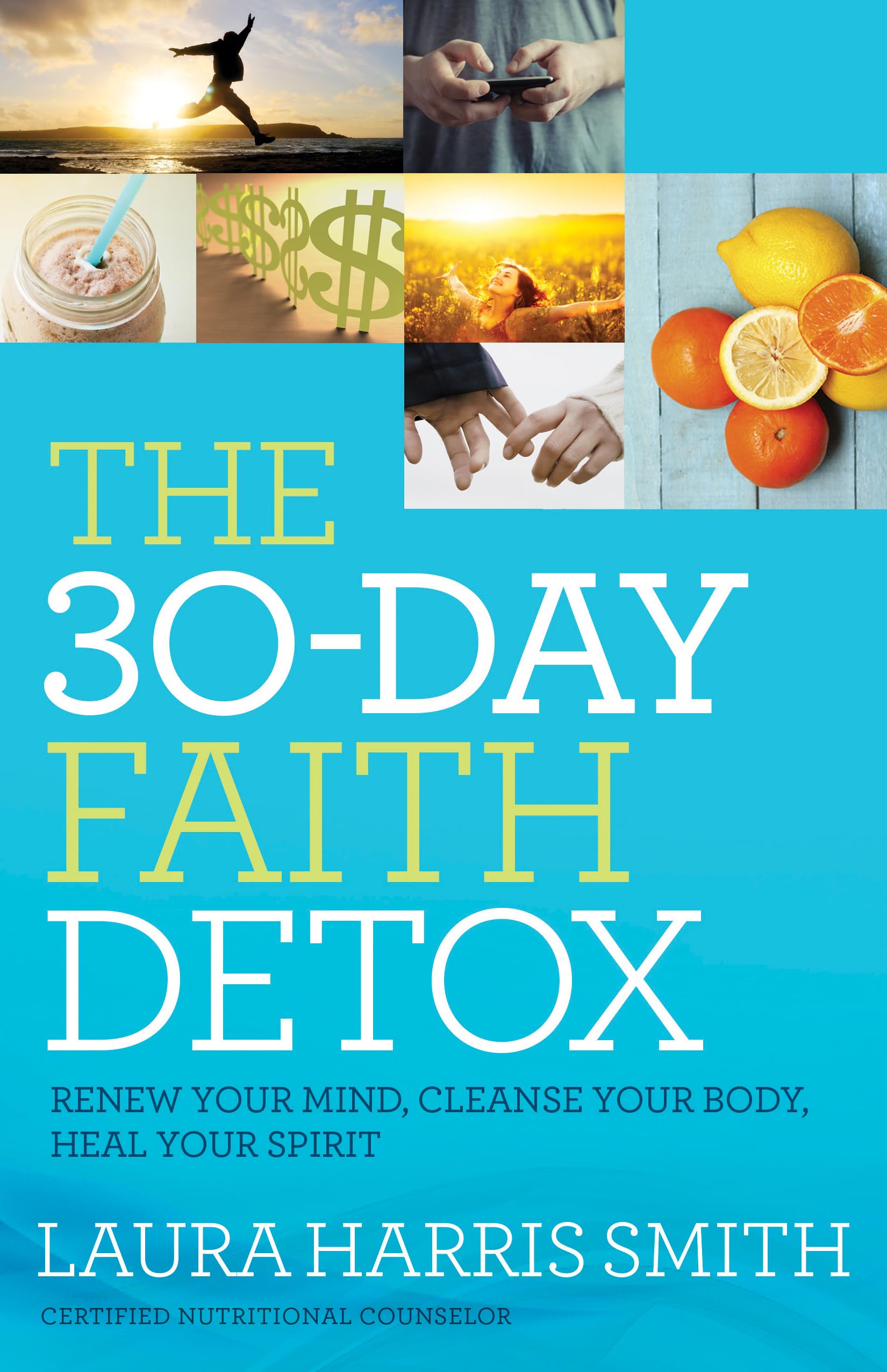 The 30-Day Faith Detox: Renew Your Mind, Cleanse Your Body, Heal Your Spirit 9780800797874